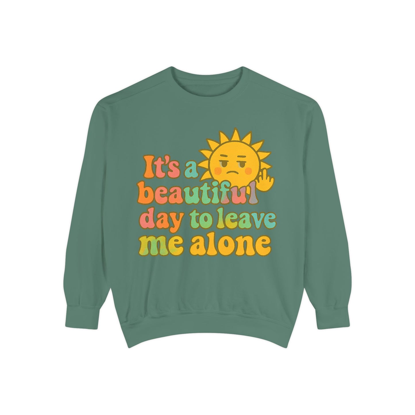 Garment-Dyed Sweatshirt | It's a Beautiful Day to Leave Me Alone - Casual Crewneck Top, Funny Graphic Sweatshirt, Unique Gift, Anti-Social