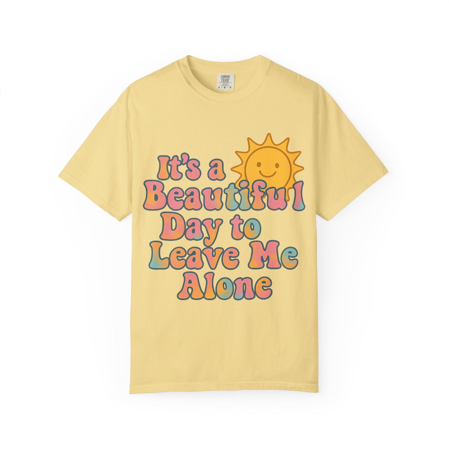 Unisex Garment-Dyed T-shirt | It's a Beautiful Day to Leave Me Alone - Perfect for Relaxation, Casual Outings, Birthdays, Gifts, Self-Care