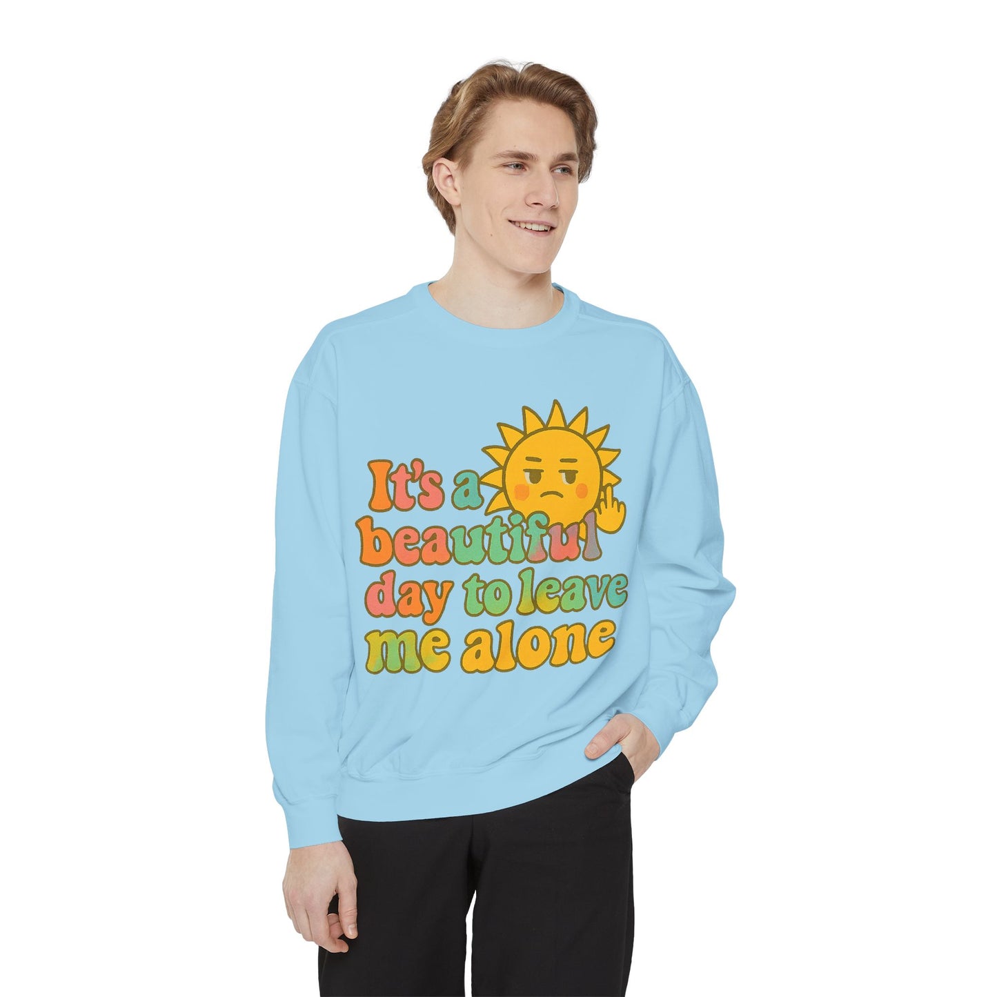 Garment-Dyed Sweatshirt | It's a Beautiful Day to Leave Me Alone - Casual Crewneck Top, Funny Graphic Sweatshirt, Unique Gift, Anti-Social