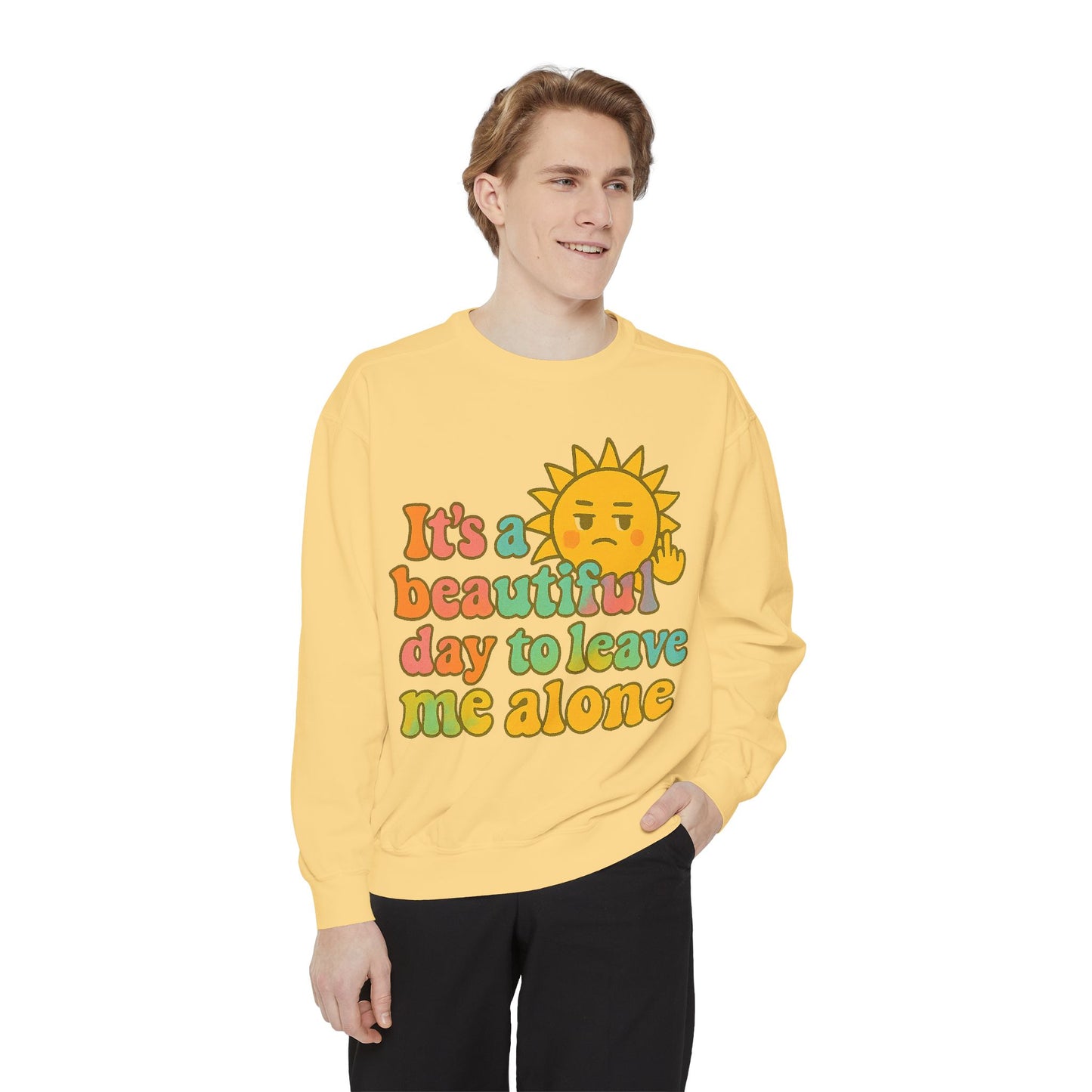 Garment-Dyed Sweatshirt | It's a Beautiful Day to Leave Me Alone - Casual Crewneck Top, Funny Graphic Sweatshirt, Unique Gift, Anti-Social