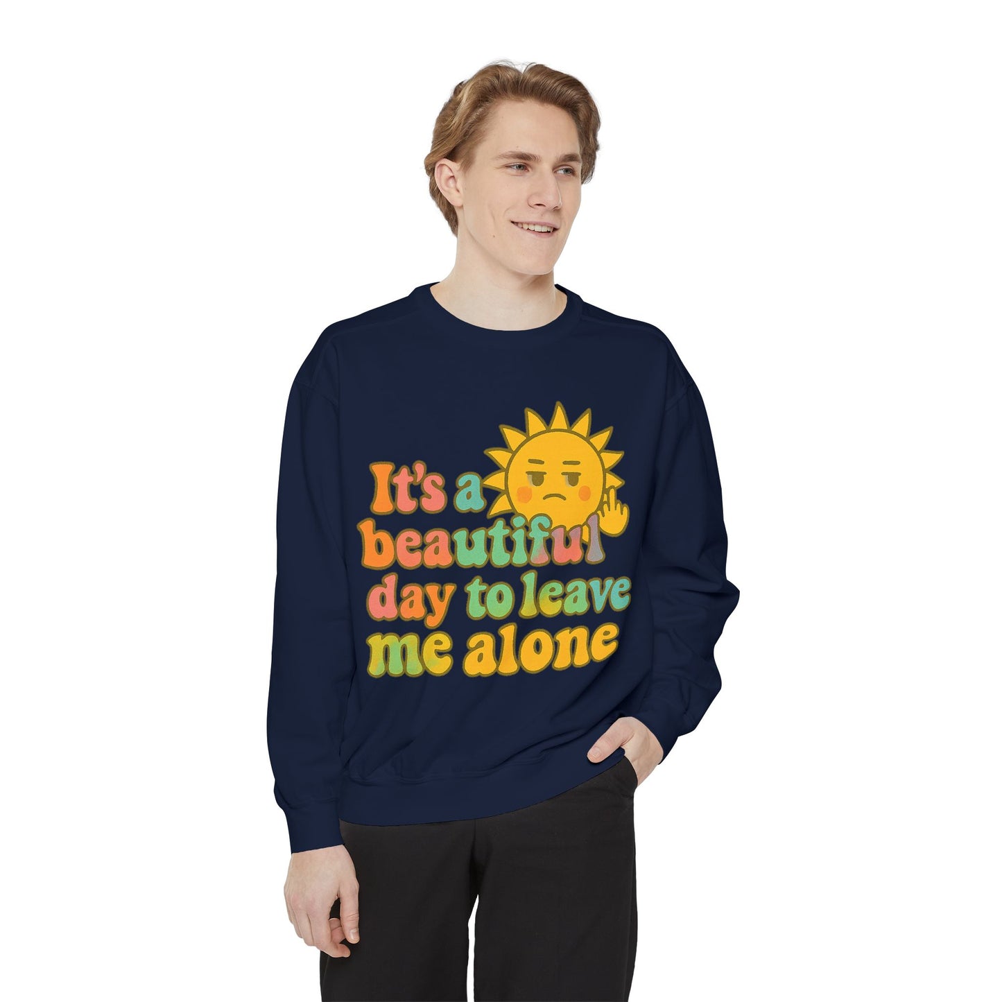 Garment-Dyed Sweatshirt | It's a Beautiful Day to Leave Me Alone - Casual Crewneck Top, Funny Graphic Sweatshirt, Unique Gift, Anti-Social