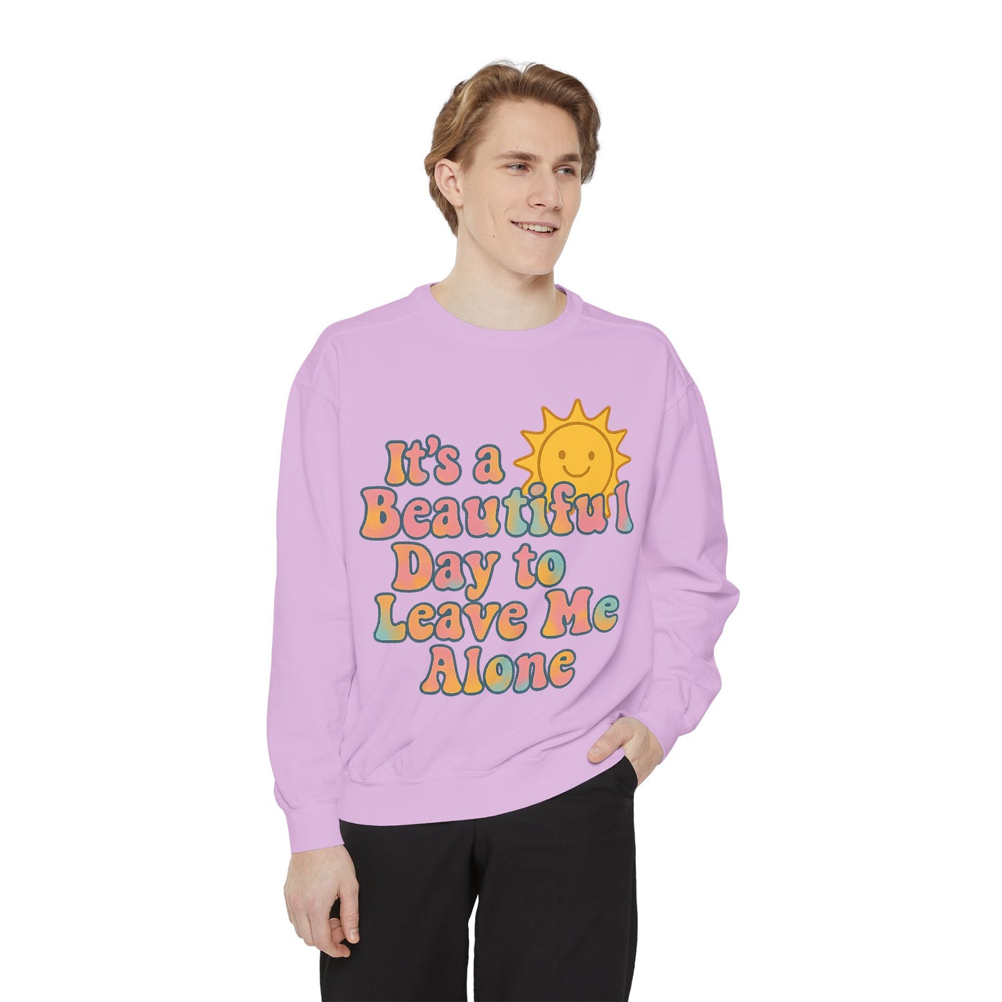 Unisex Garment-Dyed Sweatshirt | It's a Beautiful Day to Leave Me Alone - Cozy Gift, Relaxation Wear, Casual Outing, Sunshine Vibes