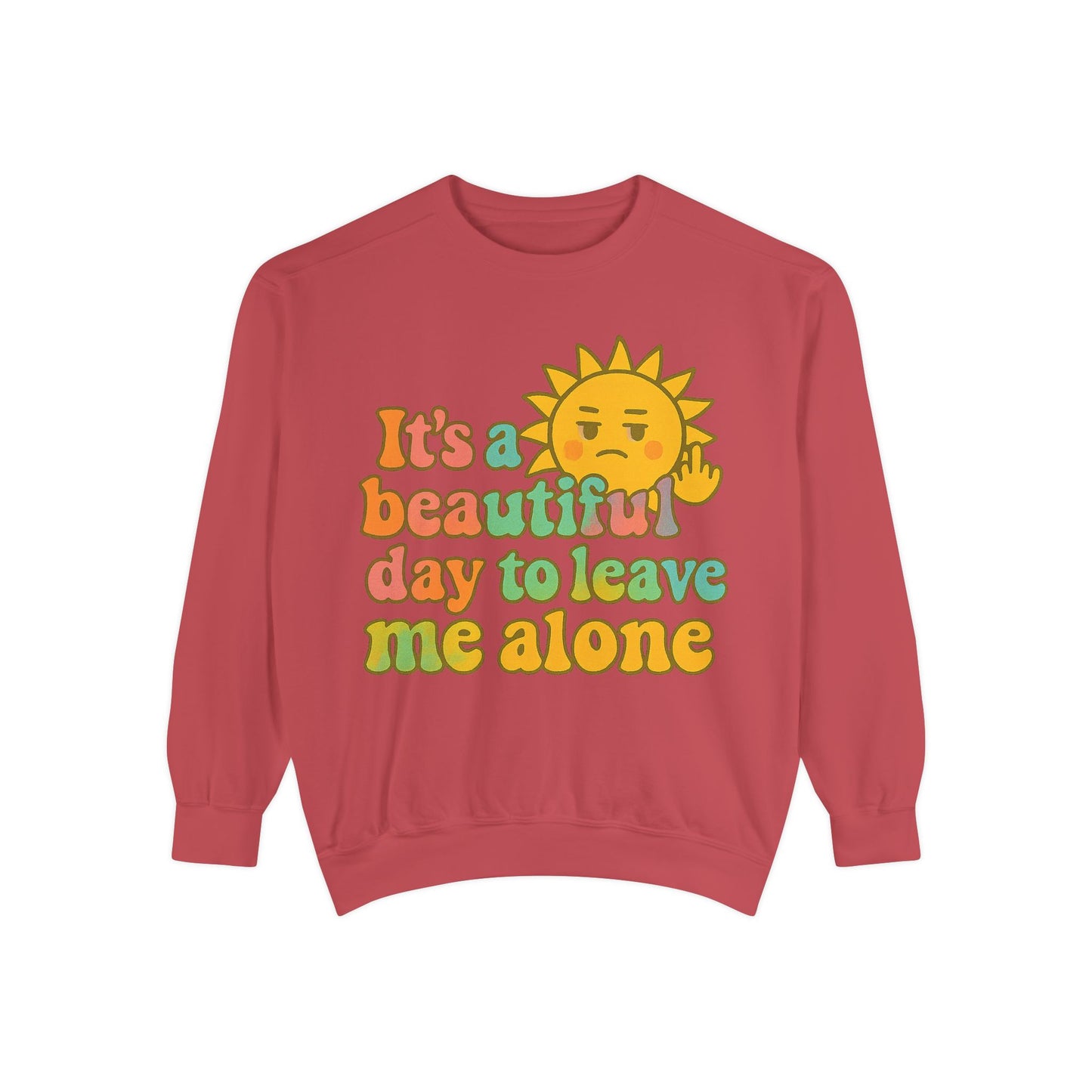 Garment-Dyed Sweatshirt | It's a Beautiful Day to Leave Me Alone - Casual Crewneck Top, Funny Graphic Sweatshirt, Unique Gift, Anti-Social