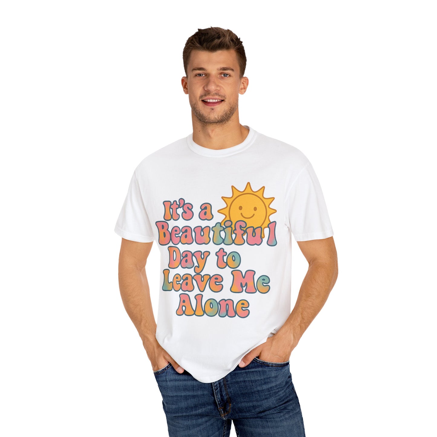 Unisex Garment-Dyed T-shirt | It's a Beautiful Day to Leave Me Alone - Perfect for Relaxation, Casual Outings, Birthdays, Gifts, Self-Care