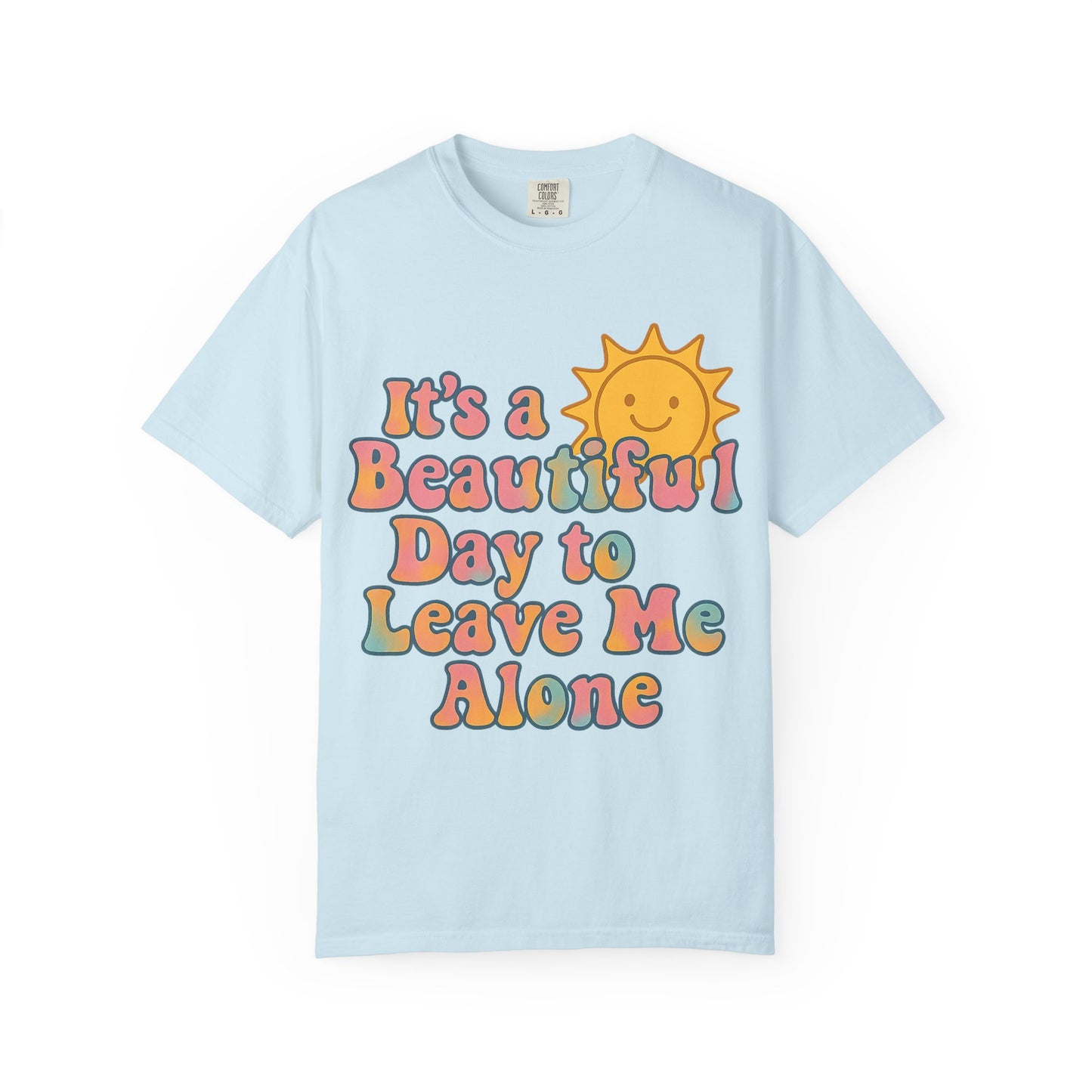 Unisex Garment-Dyed T-shirt | It's a Beautiful Day to Leave Me Alone - Perfect for Relaxation, Casual Outings, Birthdays, Gifts, Self-Care