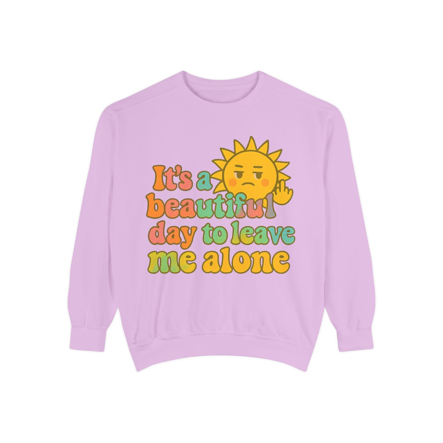 Garment-Dyed Sweatshirt | It's a Beautiful Day to Leave Me Alone - Casual Crewneck Top, Funny Graphic Sweatshirt, Unique Gift, Anti-Social