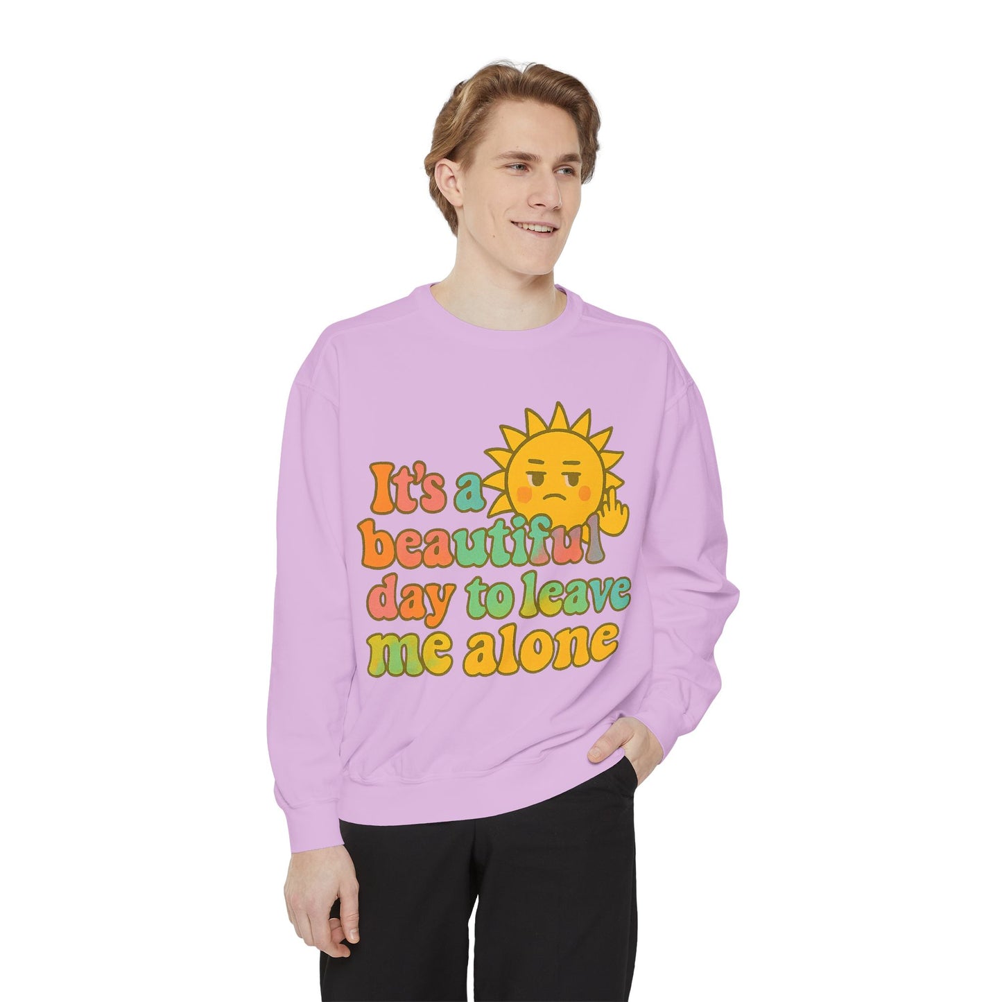 Garment-Dyed Sweatshirt | It's a Beautiful Day to Leave Me Alone - Casual Crewneck Top, Funny Graphic Sweatshirt, Unique Gift, Anti-Social
