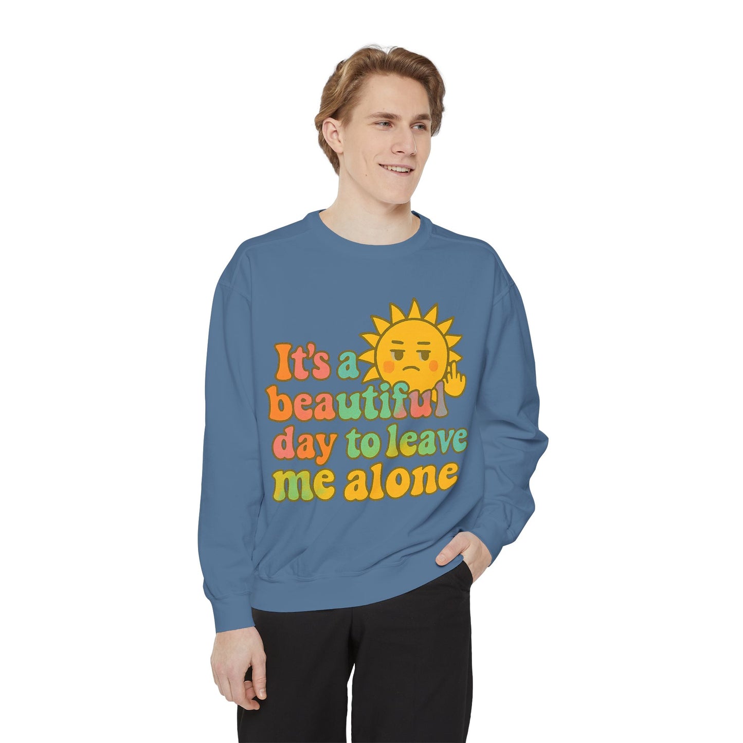 Garment-Dyed Sweatshirt | It's a Beautiful Day to Leave Me Alone - Casual Crewneck Top, Funny Graphic Sweatshirt, Unique Gift, Anti-Social