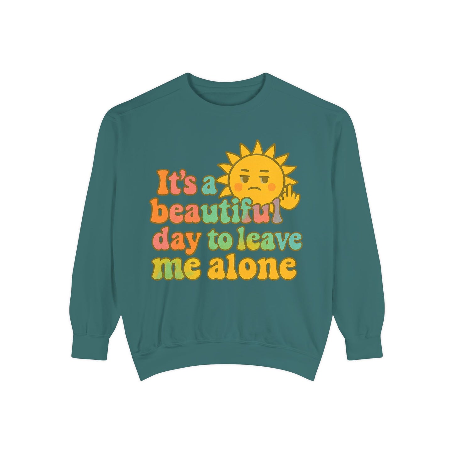 Garment-Dyed Sweatshirt | It's a Beautiful Day to Leave Me Alone - Casual Crewneck Top, Funny Graphic Sweatshirt, Unique Gift, Anti-Social