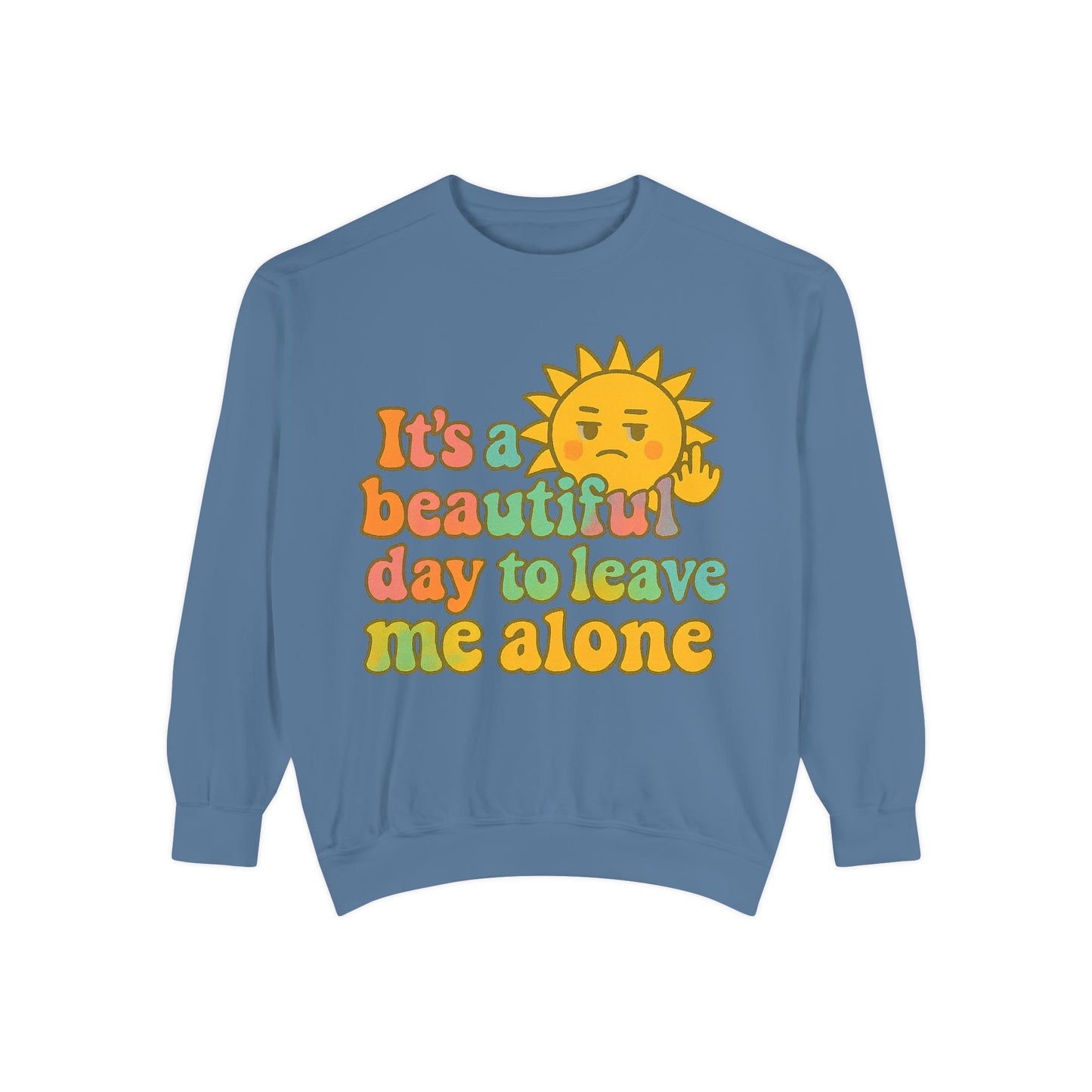 Garment-Dyed Sweatshirt | It's a Beautiful Day to Leave Me Alone - Casual Crewneck Top, Funny Graphic Sweatshirt, Unique Gift, Anti-Social