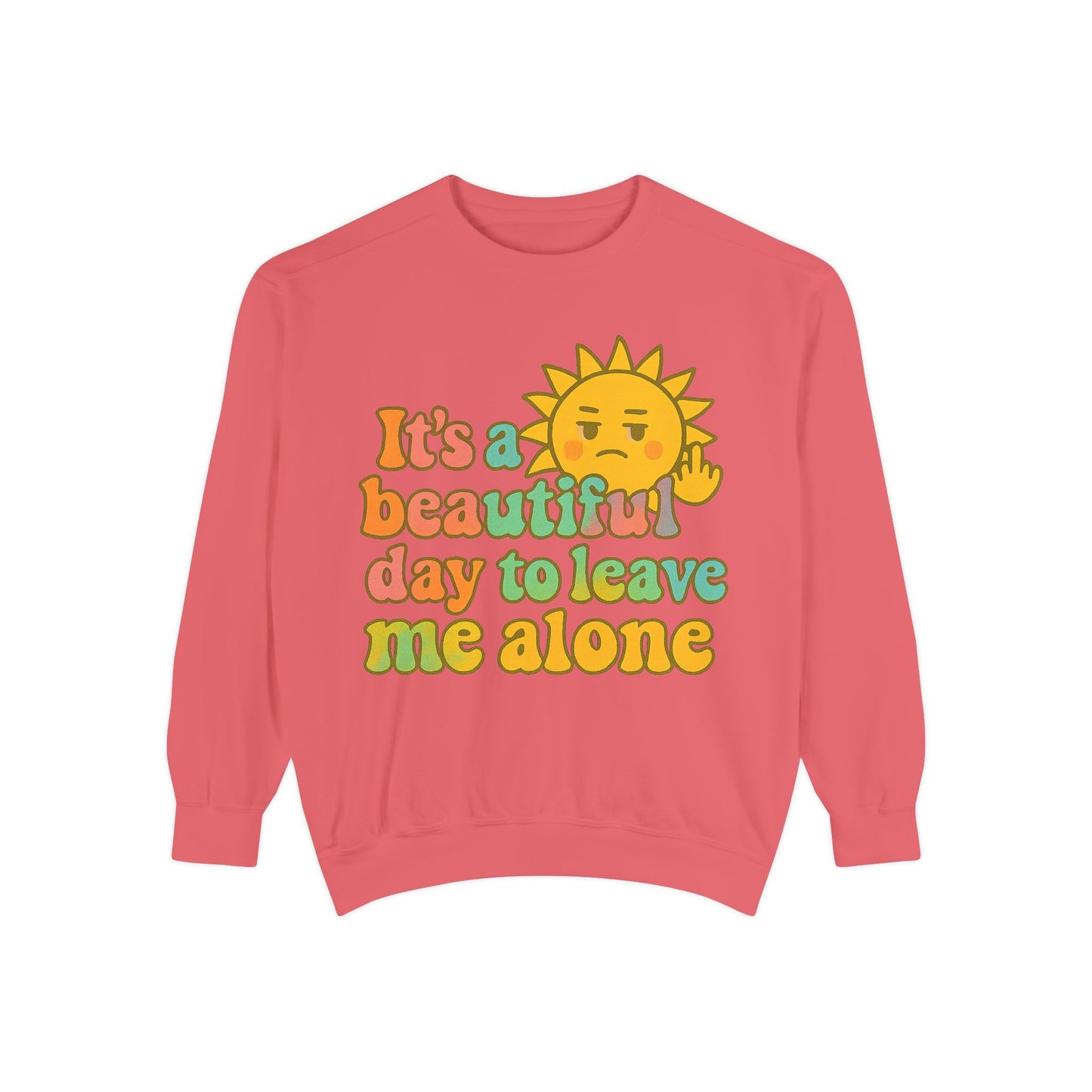 Garment-Dyed Sweatshirt | It's a Beautiful Day to Leave Me Alone - Casual Crewneck Top, Funny Graphic Sweatshirt, Unique Gift, Anti-Social