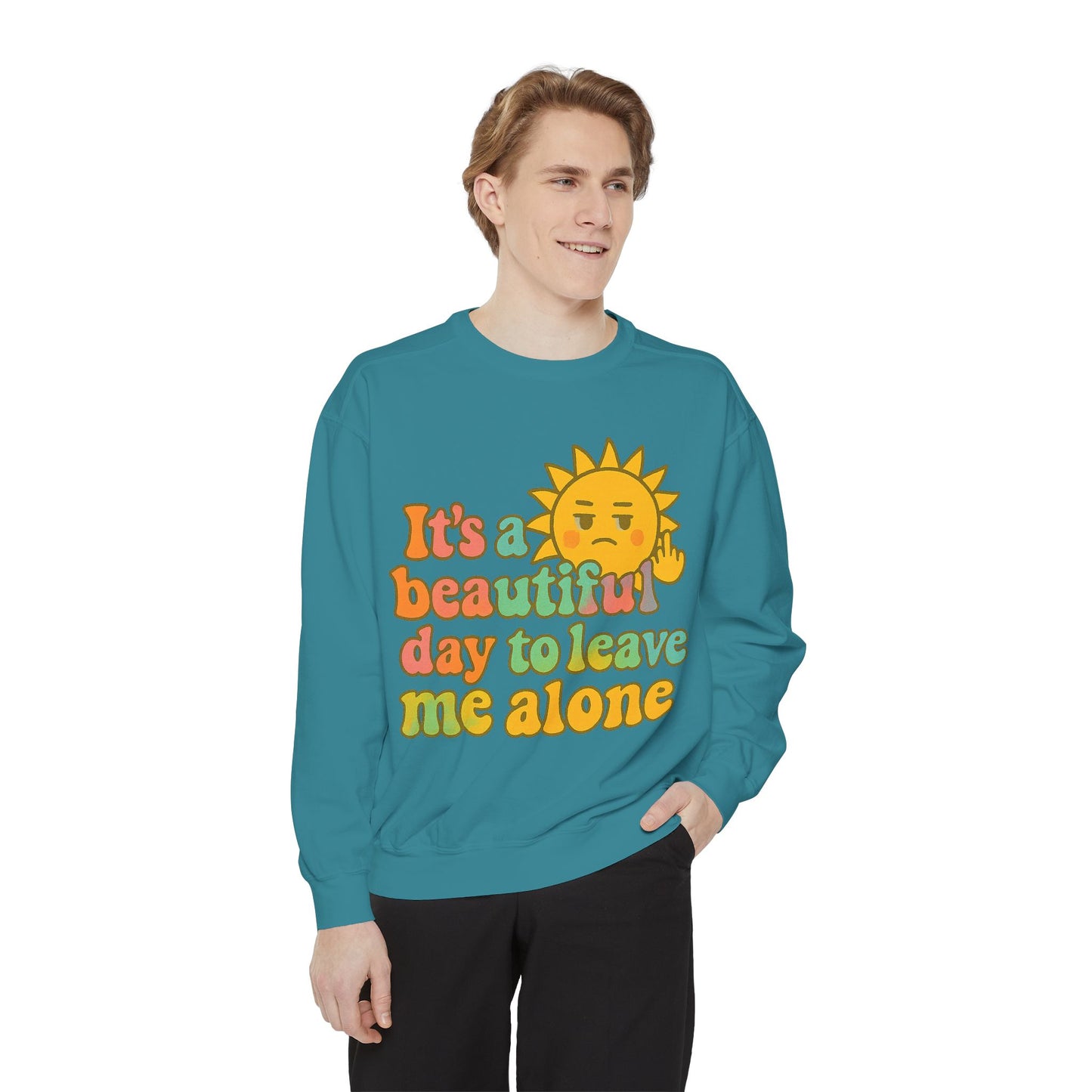 Garment-Dyed Sweatshirt | It's a Beautiful Day to Leave Me Alone - Casual Crewneck Top, Funny Graphic Sweatshirt, Unique Gift, Anti-Social
