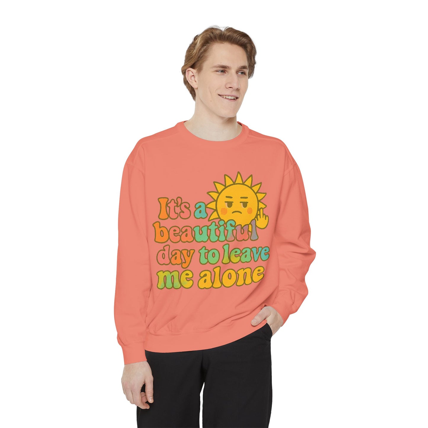 Garment-Dyed Sweatshirt | It's a Beautiful Day to Leave Me Alone - Casual Crewneck Top, Funny Graphic Sweatshirt, Unique Gift, Anti-Social