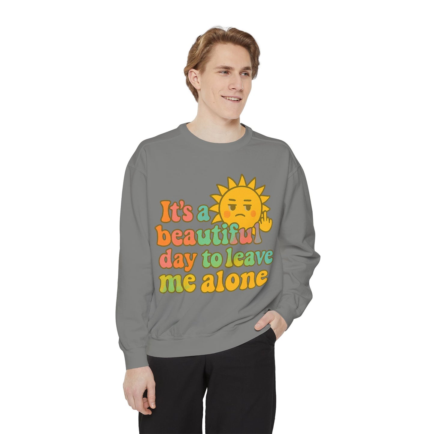 Garment-Dyed Sweatshirt | It's a Beautiful Day to Leave Me Alone - Casual Crewneck Top, Funny Graphic Sweatshirt, Unique Gift, Anti-Social