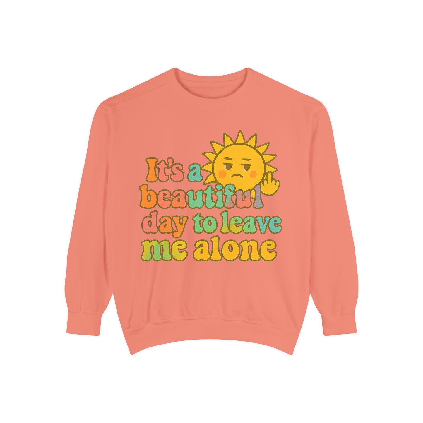 Garment-Dyed Sweatshirt | It's a Beautiful Day to Leave Me Alone - Casual Crewneck Top, Funny Graphic Sweatshirt, Unique Gift, Anti-Social