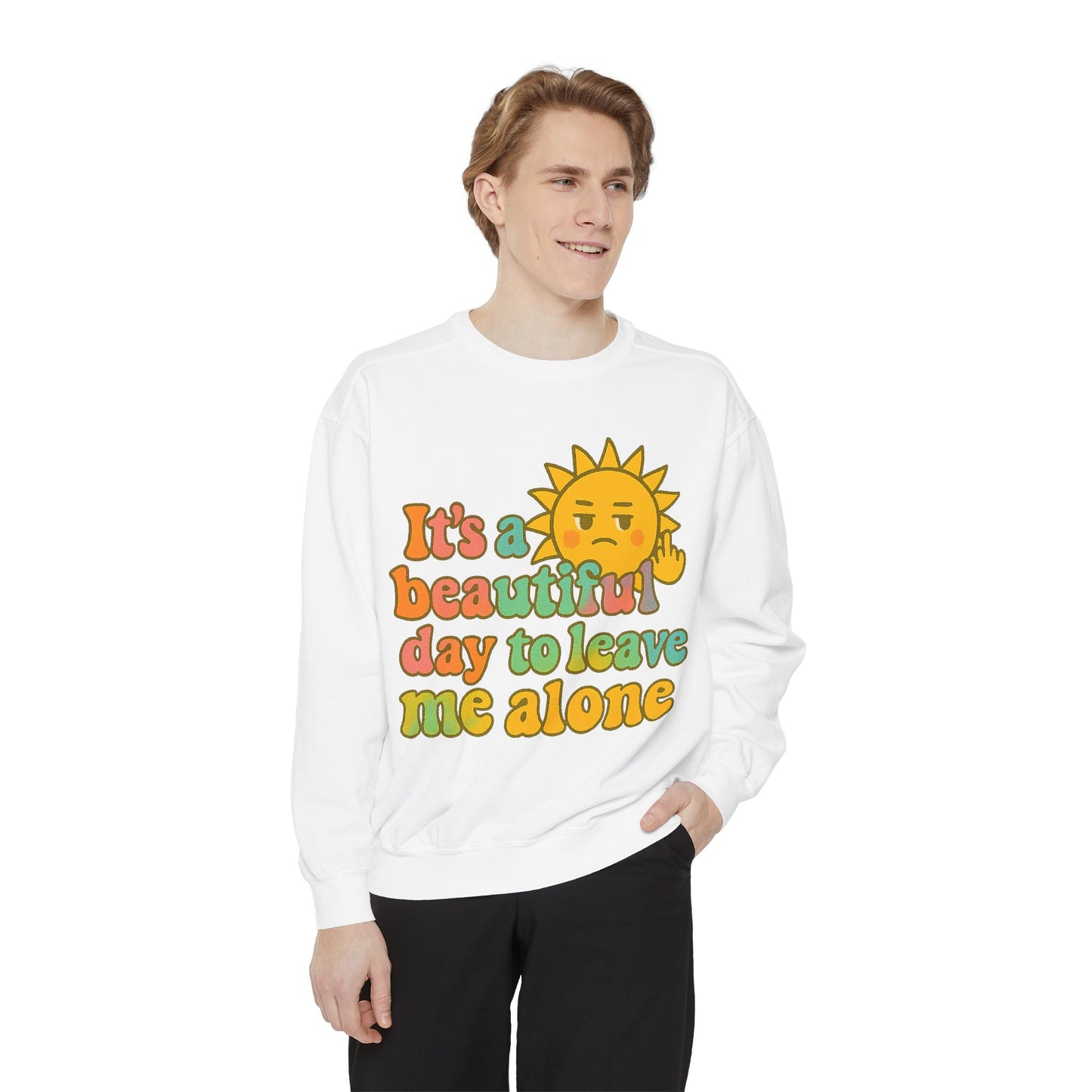 Garment-Dyed Sweatshirt | It's a Beautiful Day to Leave Me Alone - Casual Crewneck Top, Funny Graphic Sweatshirt, Unique Gift, Anti-Social