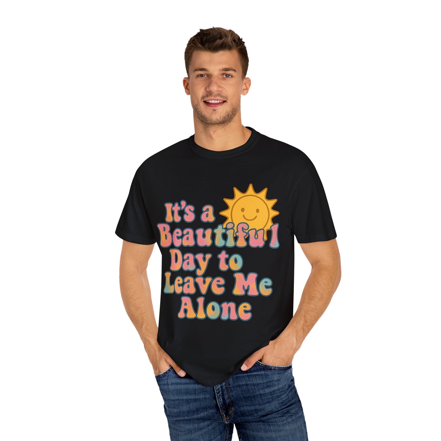 Unisex Garment-Dyed T-shirt | It's a Beautiful Day to Leave Me Alone - Perfect for Relaxation, Casual Outings, Birthdays, Gifts, Self-Care