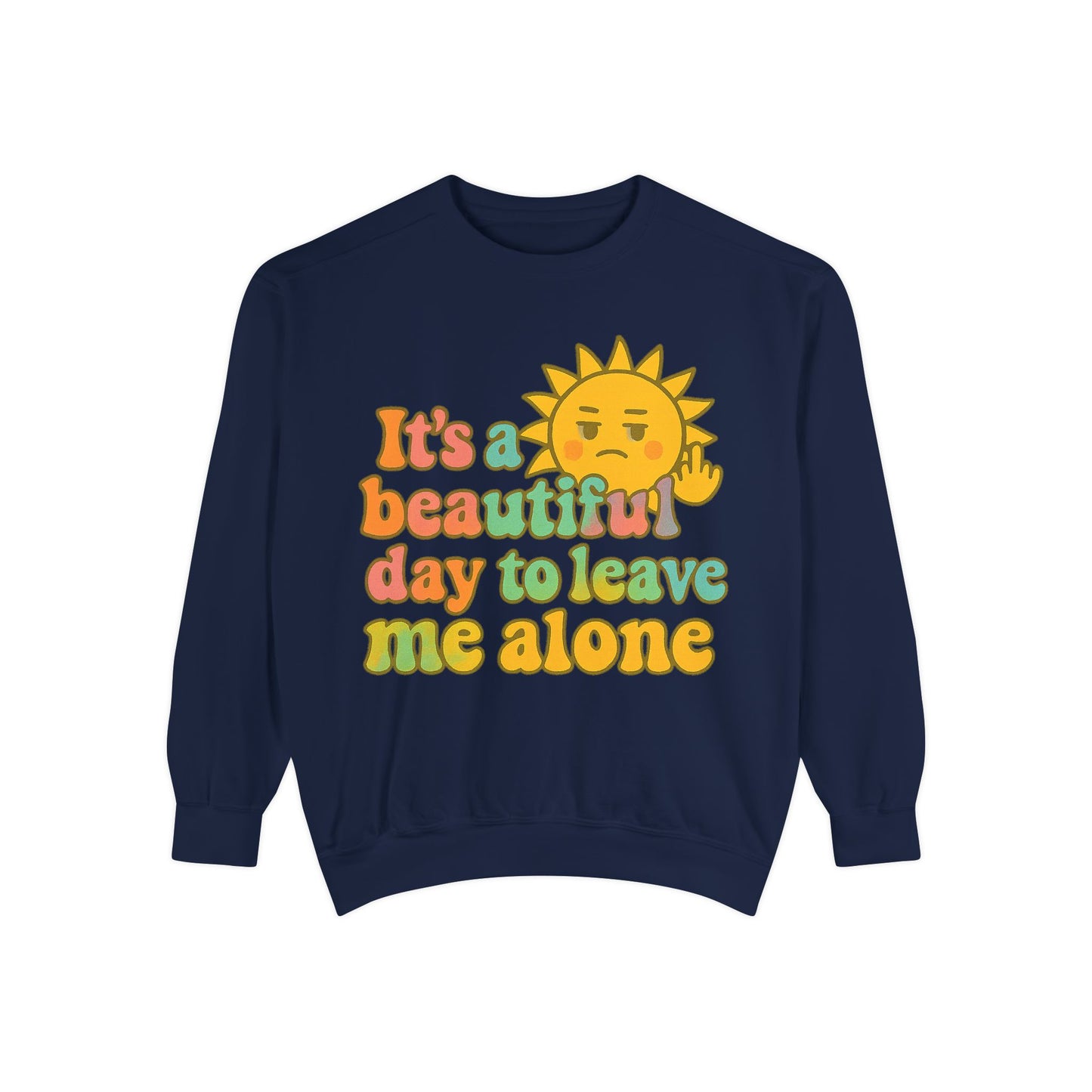 Garment-Dyed Sweatshirt | It's a Beautiful Day to Leave Me Alone - Casual Crewneck Top, Funny Graphic Sweatshirt, Unique Gift, Anti-Social