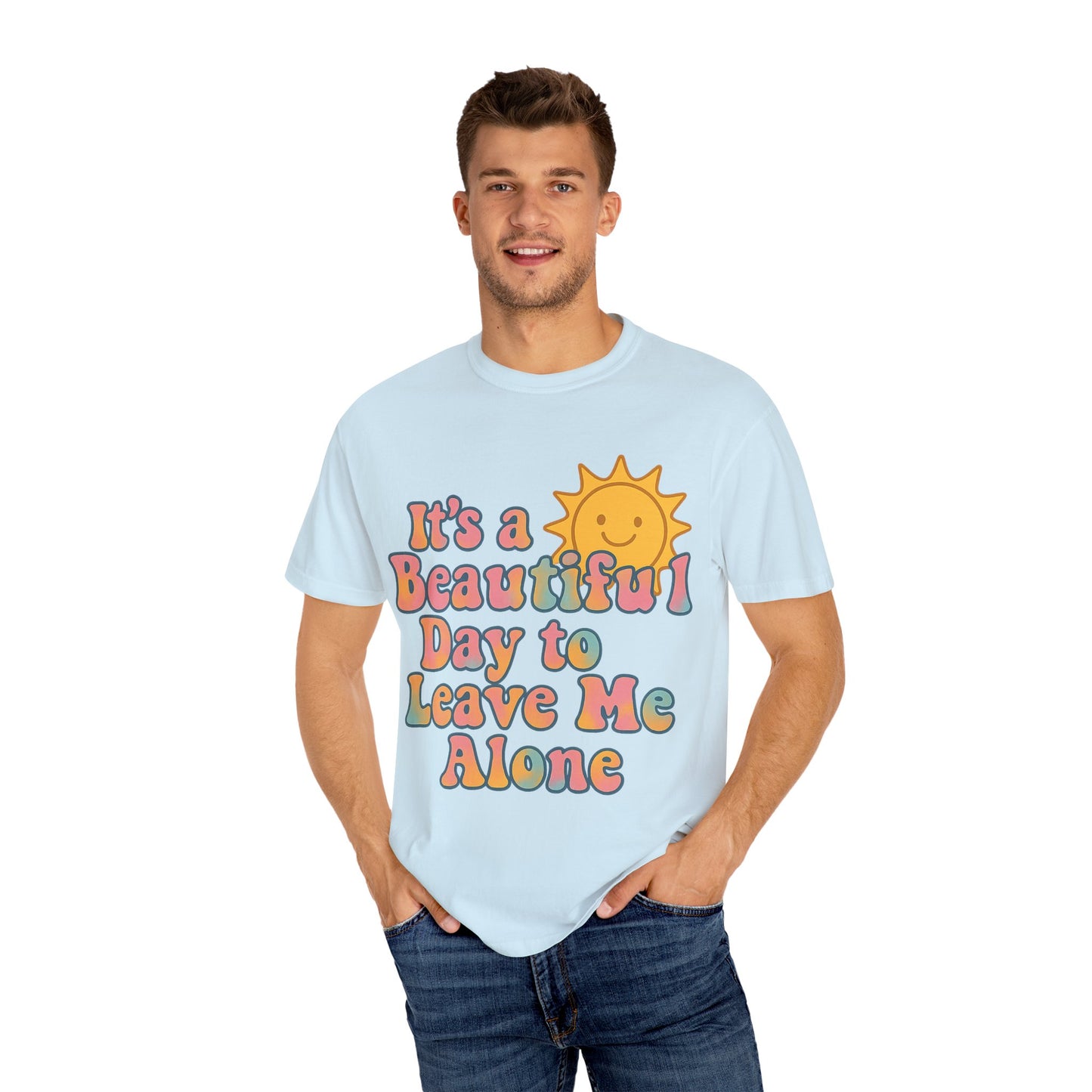 Unisex Garment-Dyed T-shirt | It's a Beautiful Day to Leave Me Alone - Perfect for Relaxation, Casual Outings, Birthdays, Gifts, Self-Care