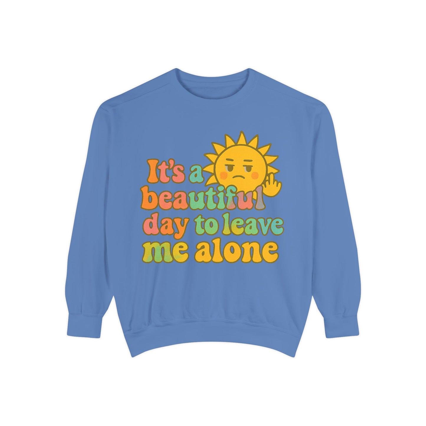 Garment-Dyed Sweatshirt | It's a Beautiful Day to Leave Me Alone - Casual Crewneck Top, Funny Graphic Sweatshirt, Unique Gift, Anti-Social