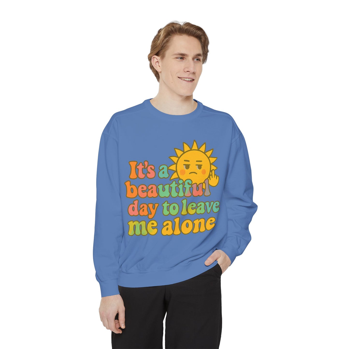 Garment-Dyed Sweatshirt | It's a Beautiful Day to Leave Me Alone - Casual Crewneck Top, Funny Graphic Sweatshirt, Unique Gift, Anti-Social