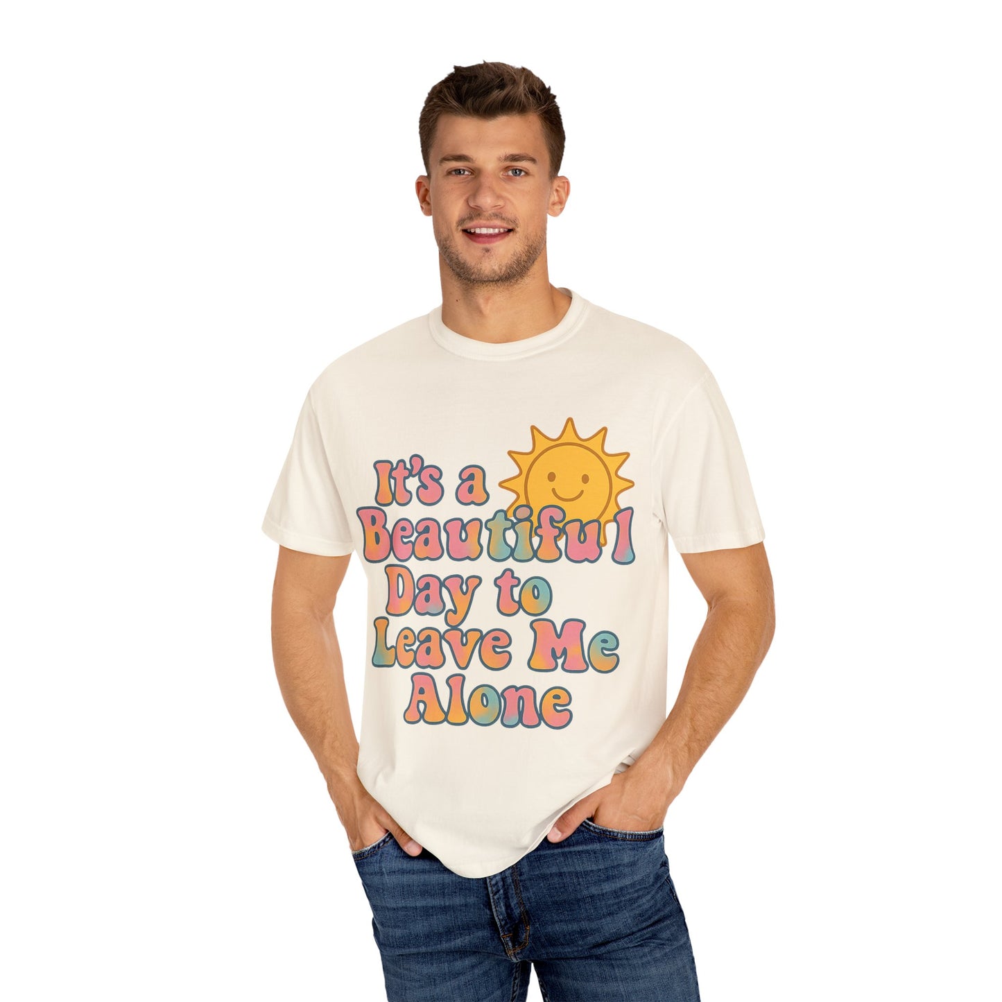 Unisex Garment-Dyed T-shirt | It's a Beautiful Day to Leave Me Alone - Perfect for Relaxation, Casual Outings, Birthdays, Gifts, Self-Care