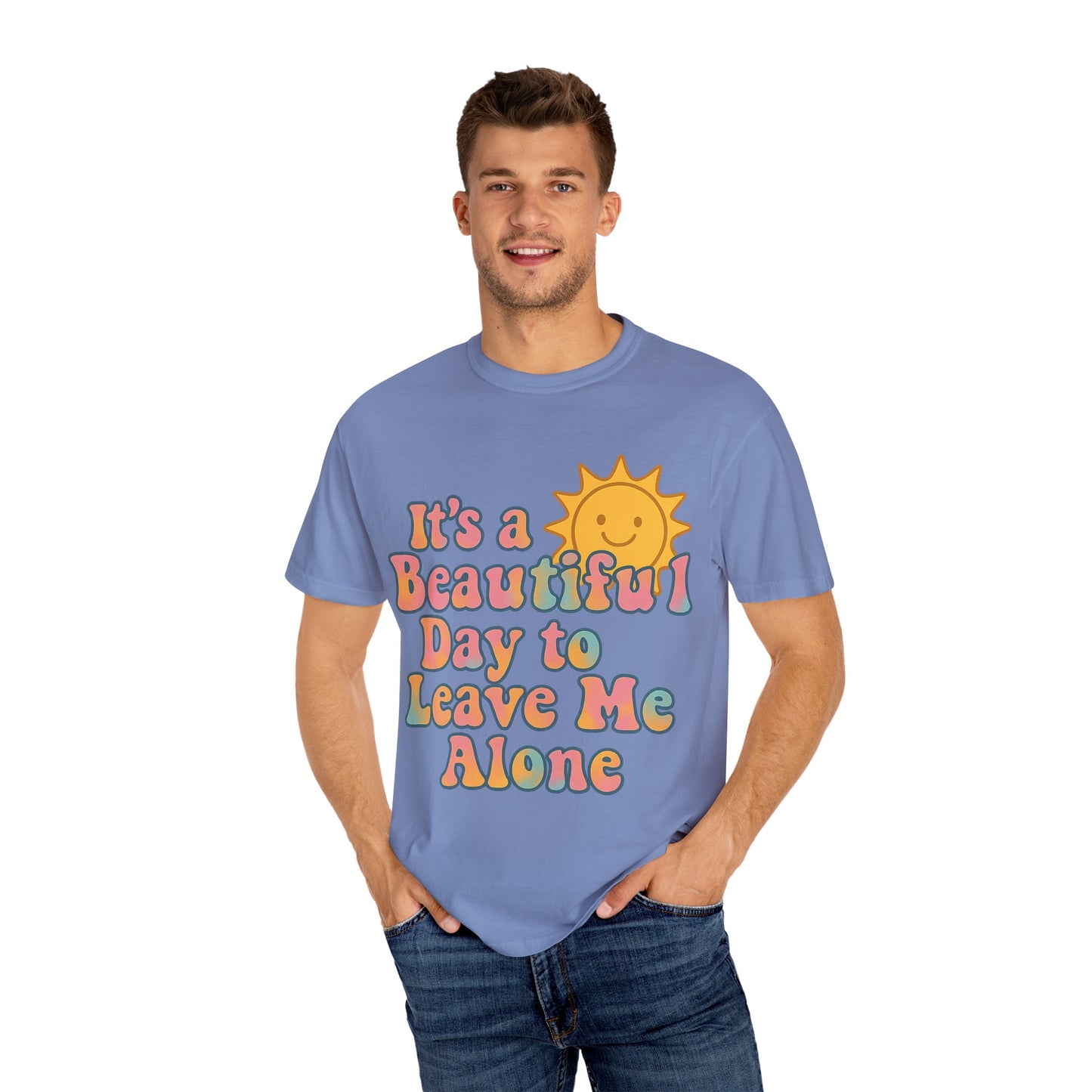 Unisex Garment-Dyed T-shirt | It's a Beautiful Day to Leave Me Alone - Perfect for Relaxation, Casual Outings, Birthdays, Gifts, Self-Care