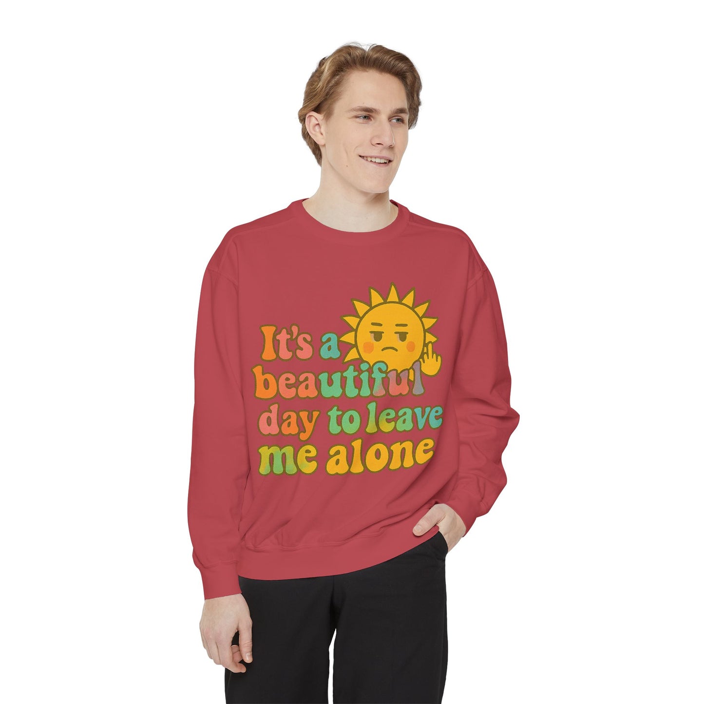 Garment-Dyed Sweatshirt | It's a Beautiful Day to Leave Me Alone - Casual Crewneck Top, Funny Graphic Sweatshirt, Unique Gift, Anti-Social