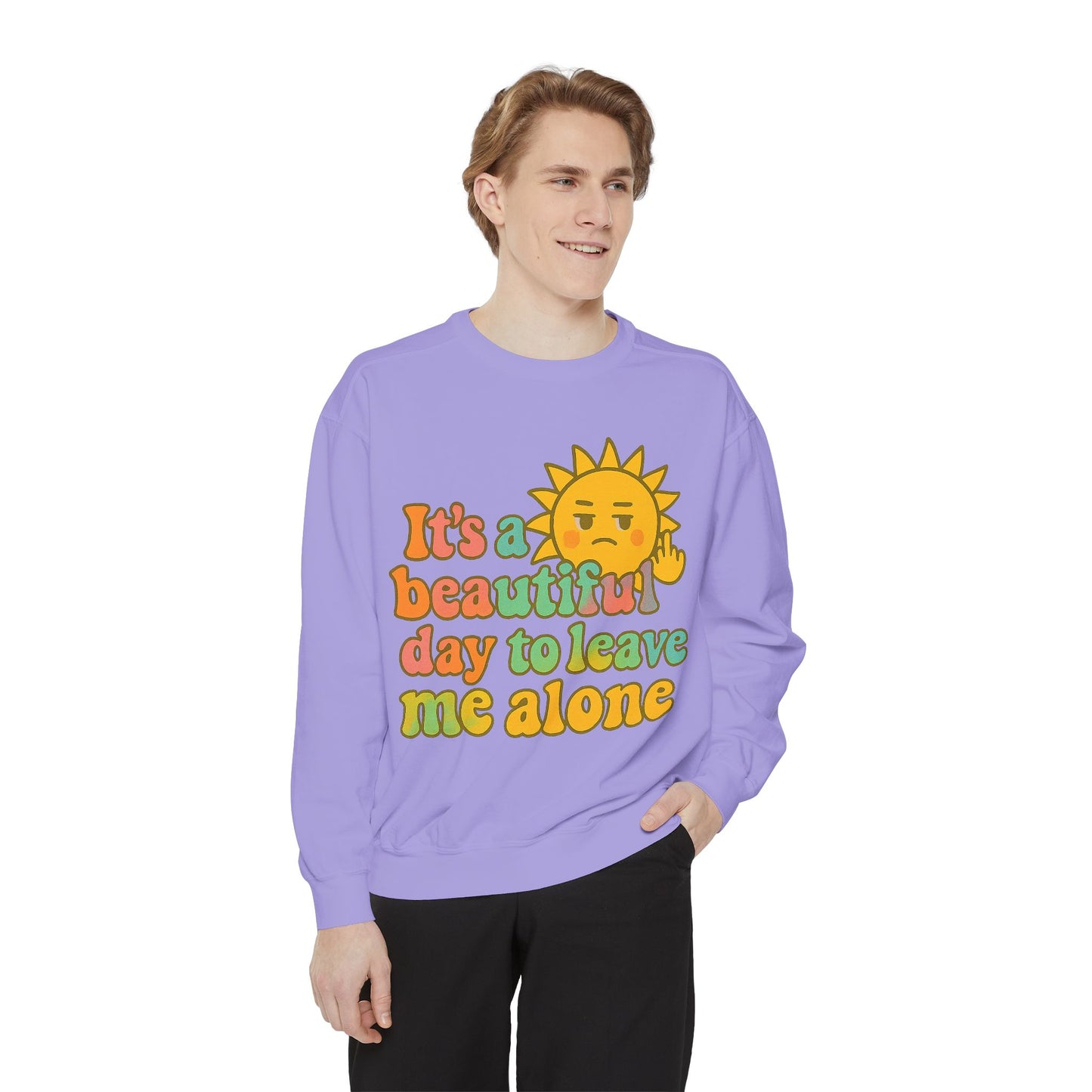 Garment-Dyed Sweatshirt | It's a Beautiful Day to Leave Me Alone - Casual Crewneck Top, Funny Graphic Sweatshirt, Unique Gift, Anti-Social