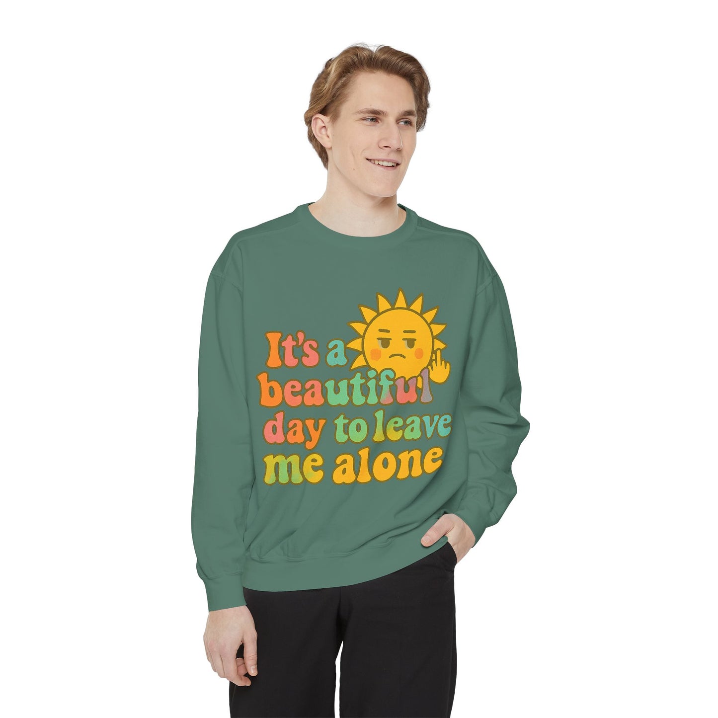 Garment-Dyed Sweatshirt | It's a Beautiful Day to Leave Me Alone - Casual Crewneck Top, Funny Graphic Sweatshirt, Unique Gift, Anti-Social