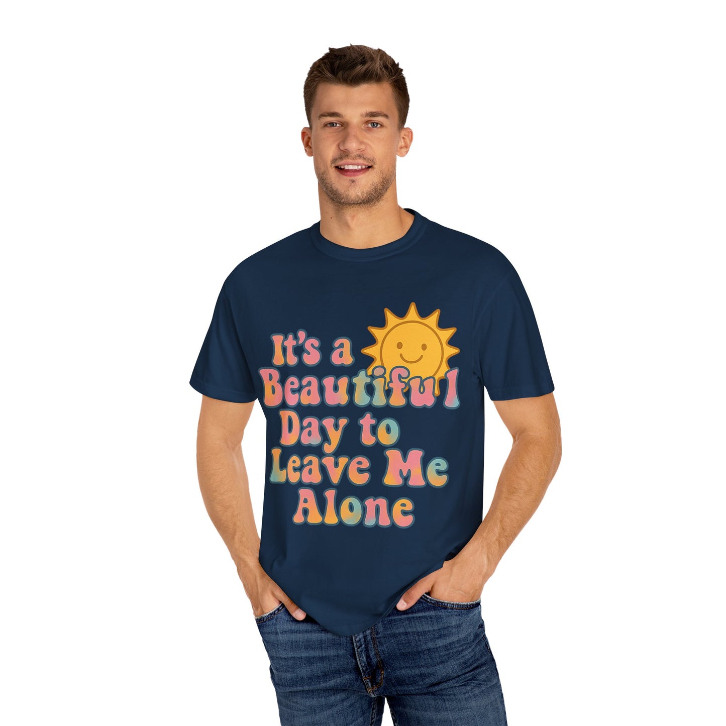 Unisex Garment-Dyed T-shirt | It's a Beautiful Day to Leave Me Alone - Perfect for Relaxation, Casual Outings, Birthdays, Gifts, Self-Care