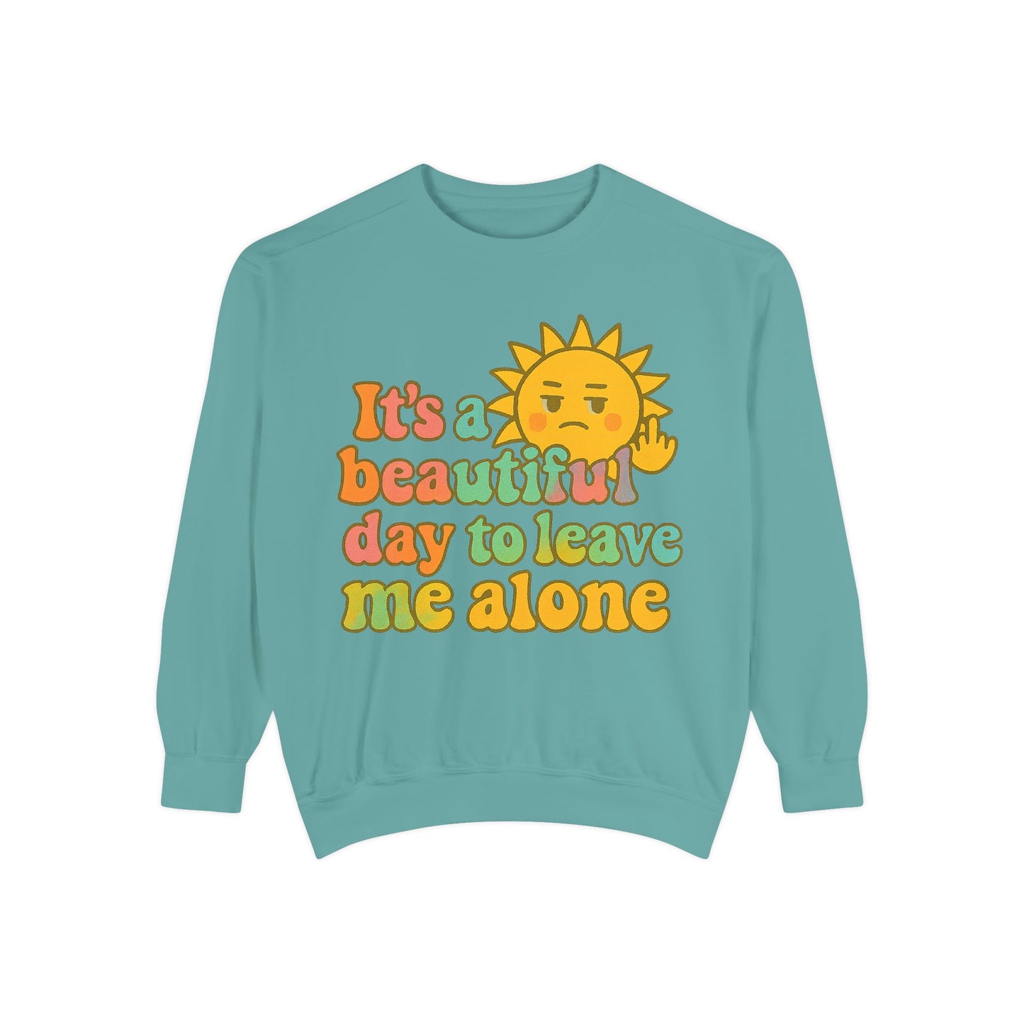 Garment-Dyed Sweatshirt | It's a Beautiful Day to Leave Me Alone - Casual Crewneck Top, Funny Graphic Sweatshirt, Unique Gift, Anti-Social