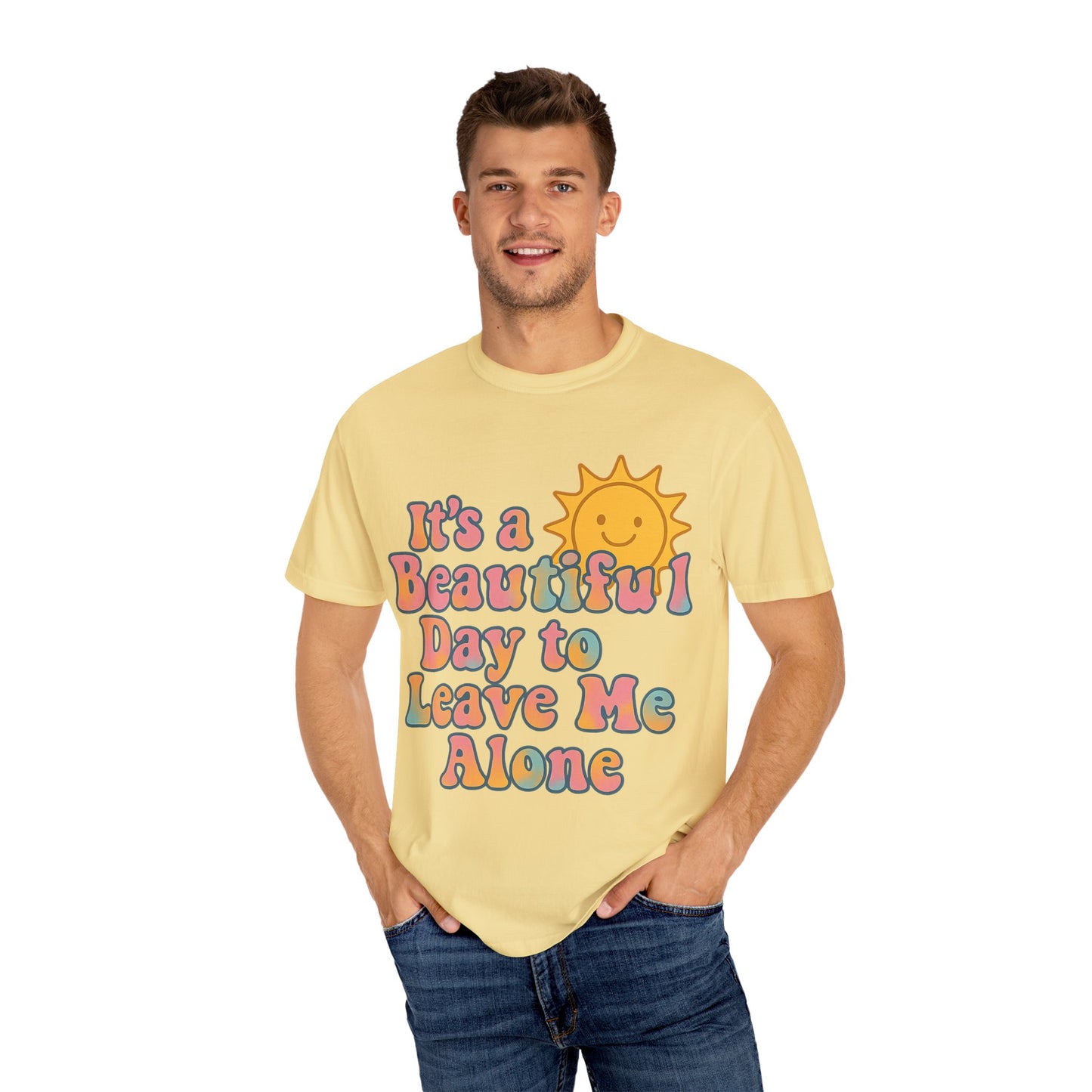 Unisex Garment-Dyed T-shirt | It's a Beautiful Day to Leave Me Alone - Perfect for Relaxation, Casual Outings, Birthdays, Gifts, Self-Care