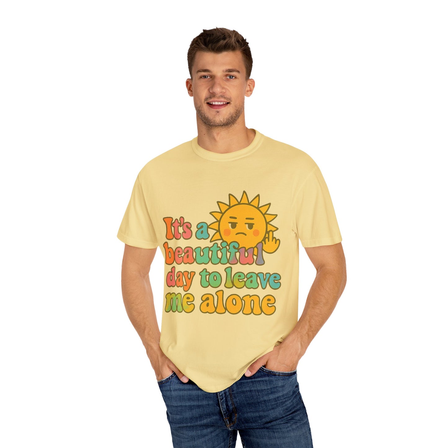 Unisex Garment-Dyed T-shirt | It's a Beautiful Day to Leave Me Alone - Casual Wear, Gifts for Friends, Summer Vibes, Relaxation