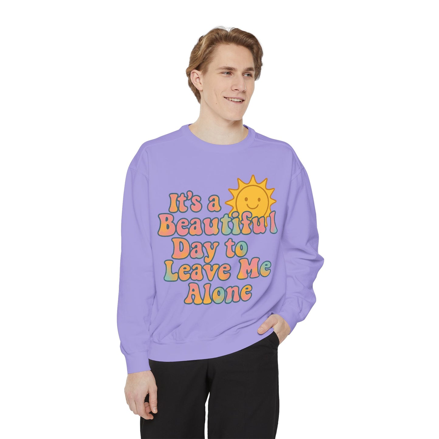 Unisex Garment-Dyed Sweatshirt | It's a Beautiful Day to Leave Me Alone - Cozy Gift, Relaxation Wear, Casual Outing, Sunshine Vibes