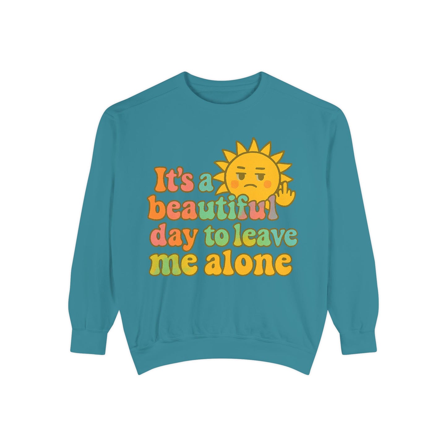 Garment-Dyed Sweatshirt | It's a Beautiful Day to Leave Me Alone - Casual Crewneck Top, Funny Graphic Sweatshirt, Unique Gift, Anti-Social