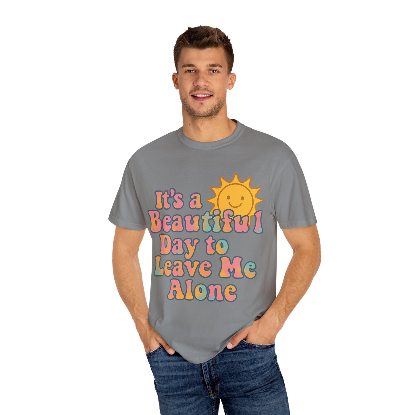 Unisex Garment-Dyed T-shirt | It's a Beautiful Day to Leave Me Alone - Perfect for Relaxation, Casual Outings, Birthdays, Gifts, Self-Care