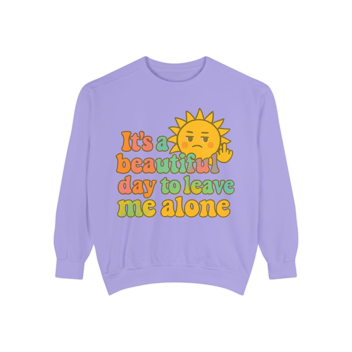Garment-Dyed Sweatshirt | It's a Beautiful Day to Leave Me Alone - Casual Crewneck Top, Funny Graphic Sweatshirt, Unique Gift, Anti-Social