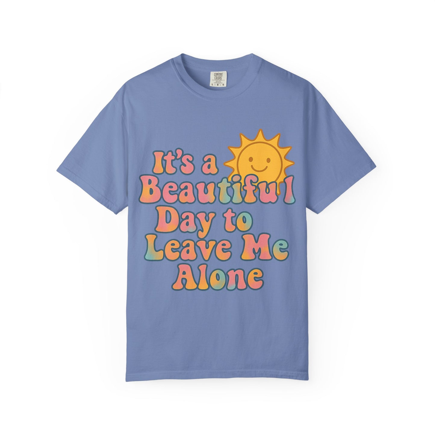 Unisex Garment-Dyed T-shirt | It's a Beautiful Day to Leave Me Alone - Perfect for Relaxation, Casual Outings, Birthdays, Gifts, Self-Care