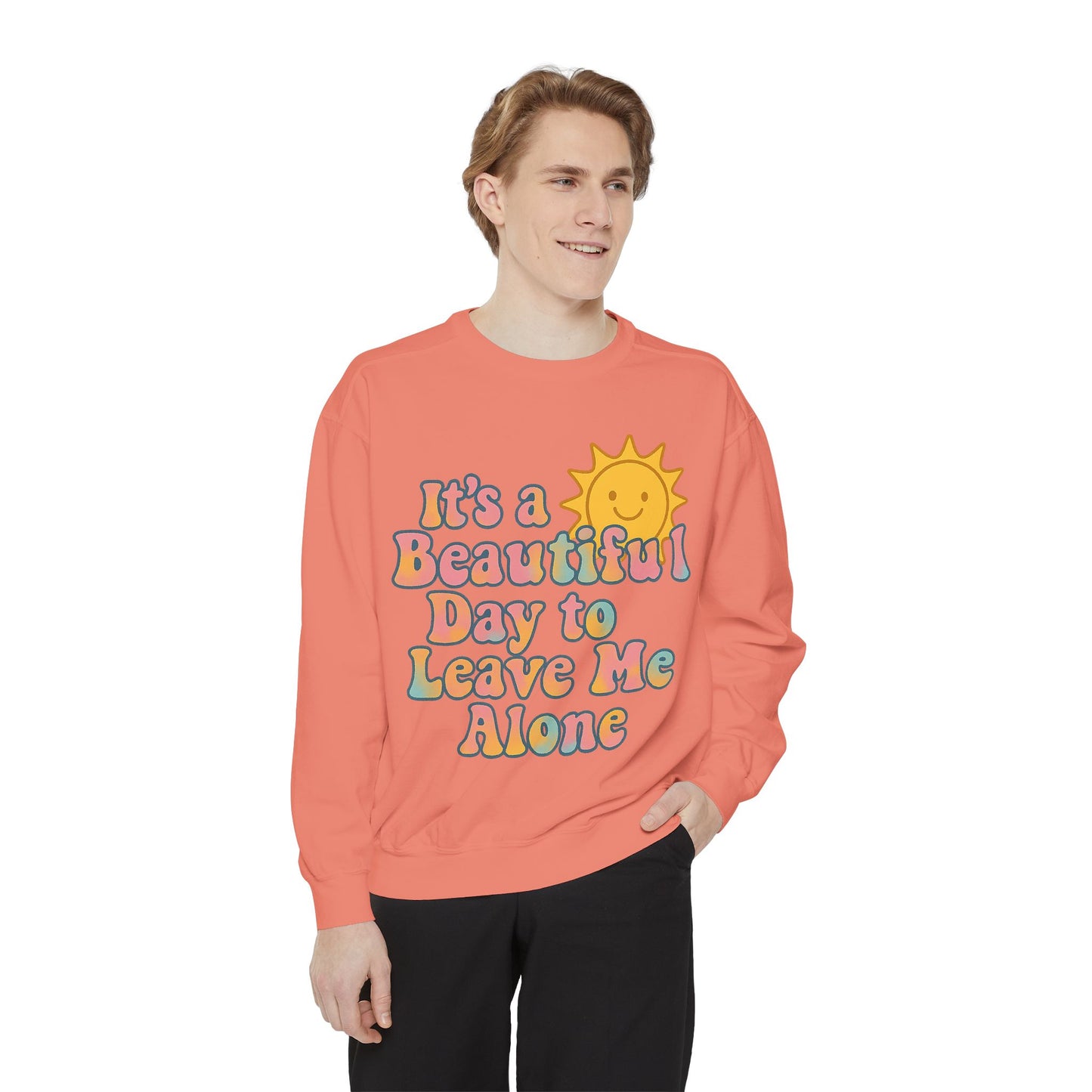 Unisex Garment-Dyed Sweatshirt | It's a Beautiful Day to Leave Me Alone - Cozy Gift, Relaxation Wear, Casual Outing, Sunshine Vibes