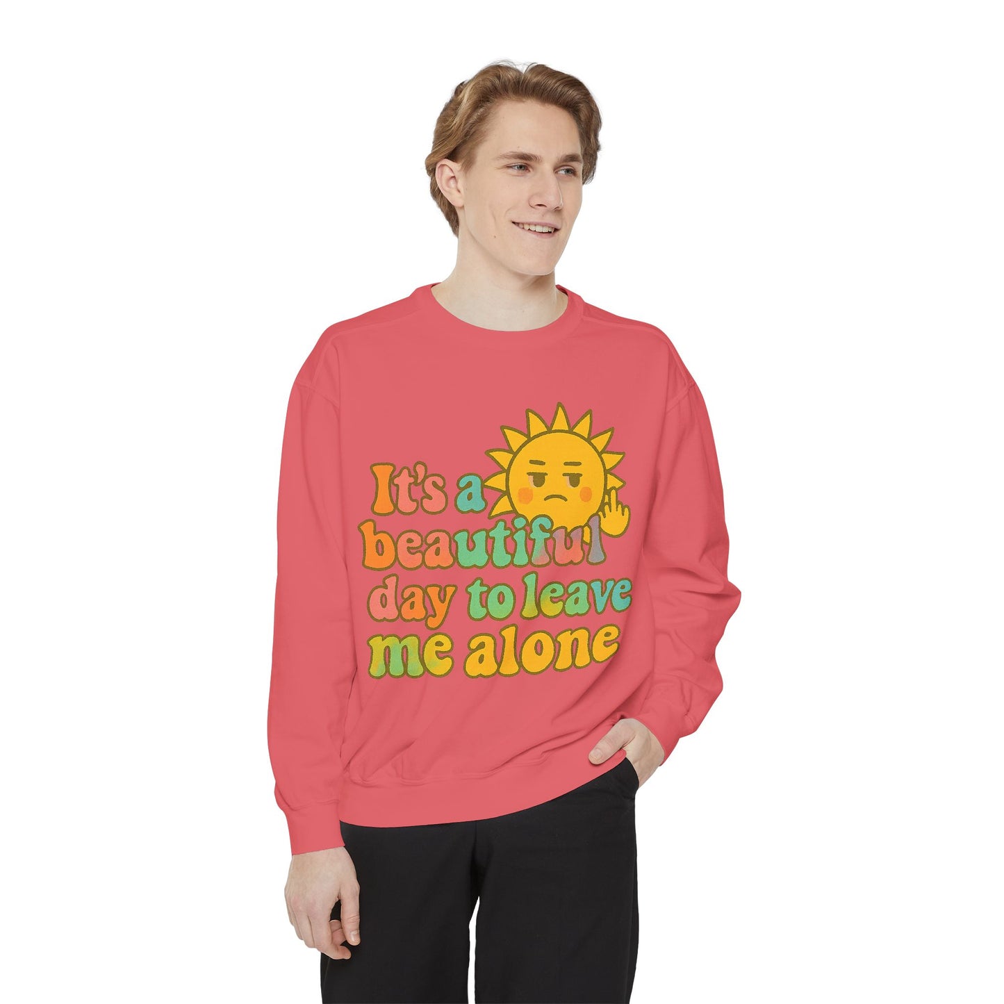 Garment-Dyed Sweatshirt | It's a Beautiful Day to Leave Me Alone - Casual Crewneck Top, Funny Graphic Sweatshirt, Unique Gift, Anti-Social