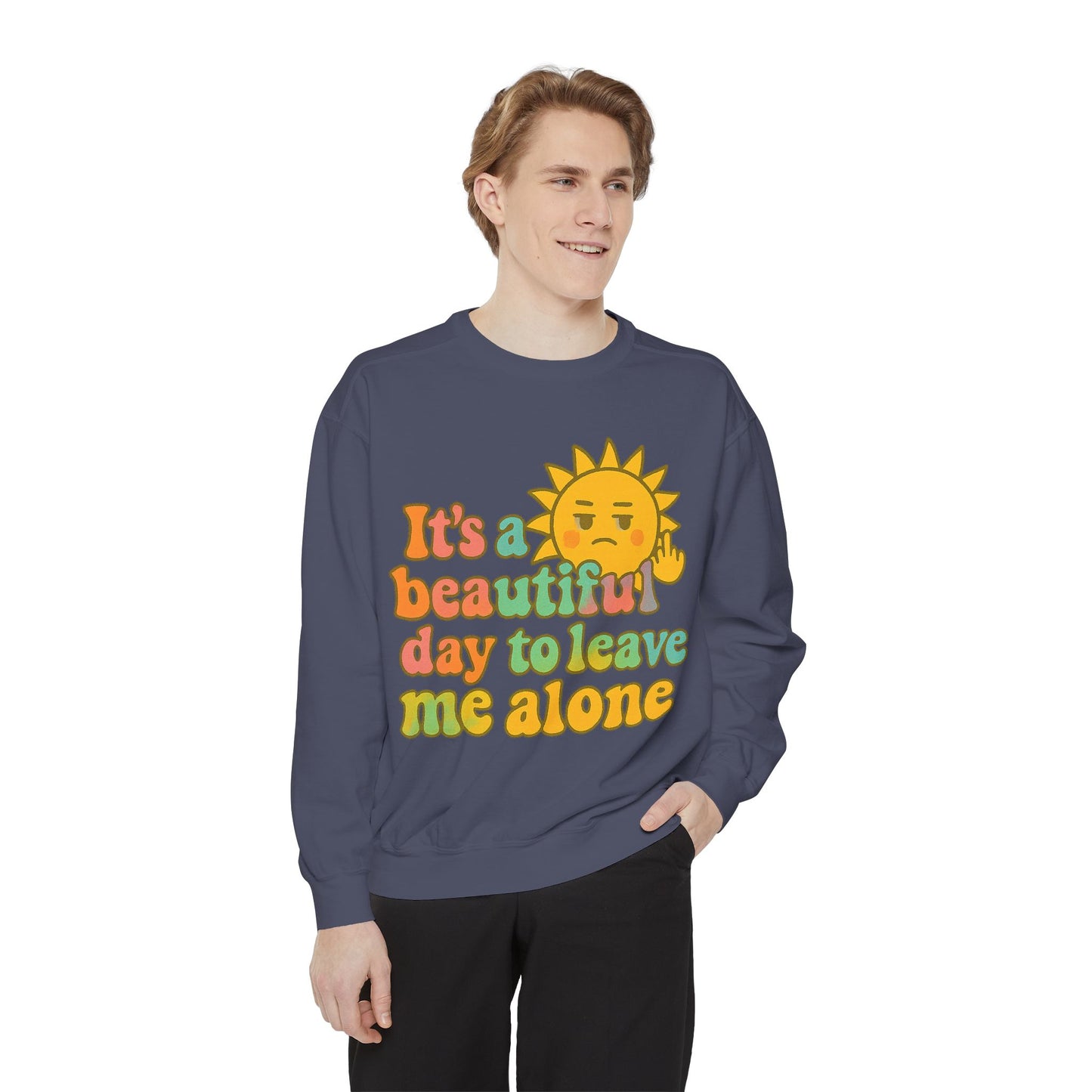Garment-Dyed Sweatshirt | It's a Beautiful Day to Leave Me Alone - Casual Crewneck Top, Funny Graphic Sweatshirt, Unique Gift, Anti-Social