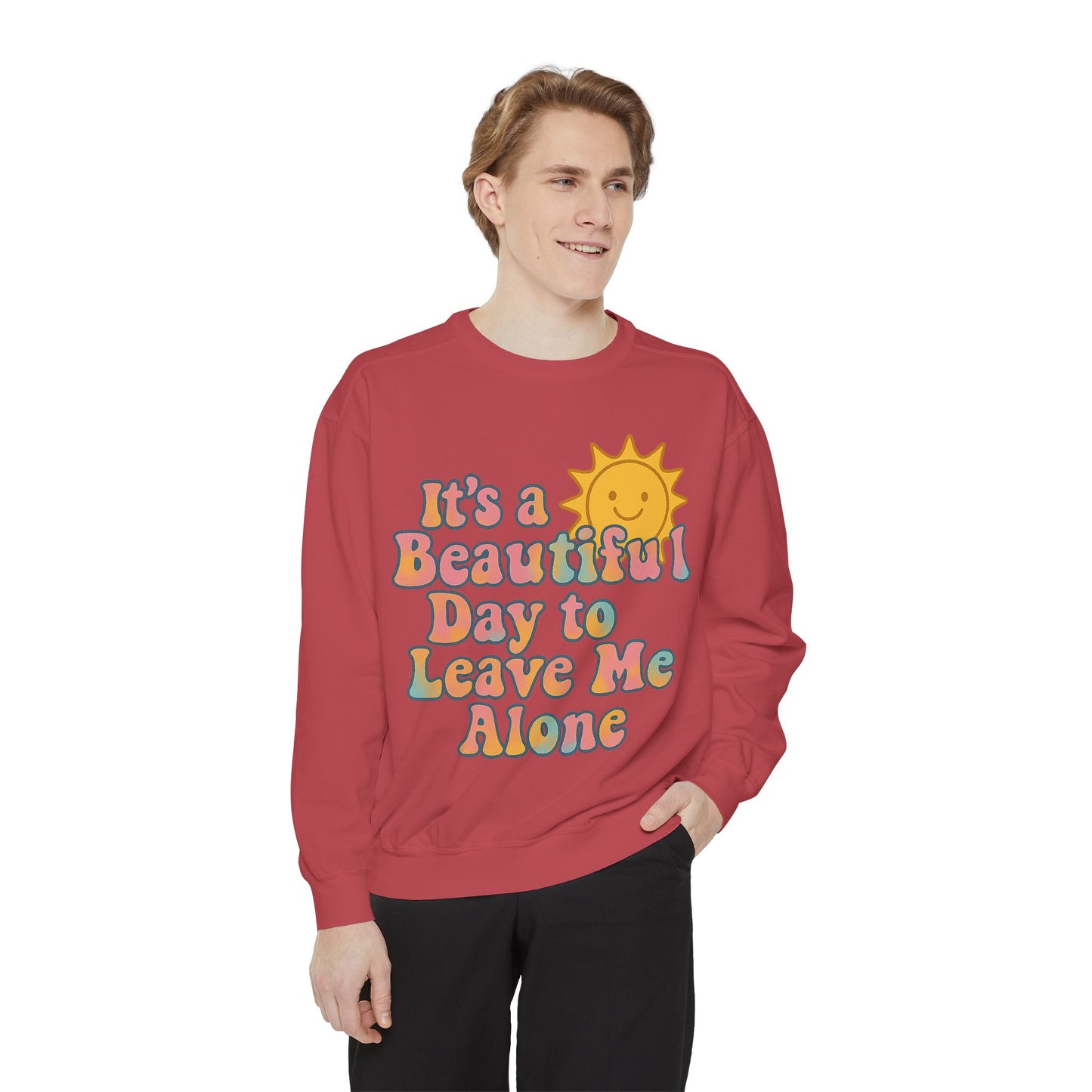 Unisex Garment-Dyed Sweatshirt | It's a Beautiful Day to Leave Me Alone - Cozy Gift, Relaxation Wear, Casual Outing, Sunshine Vibes