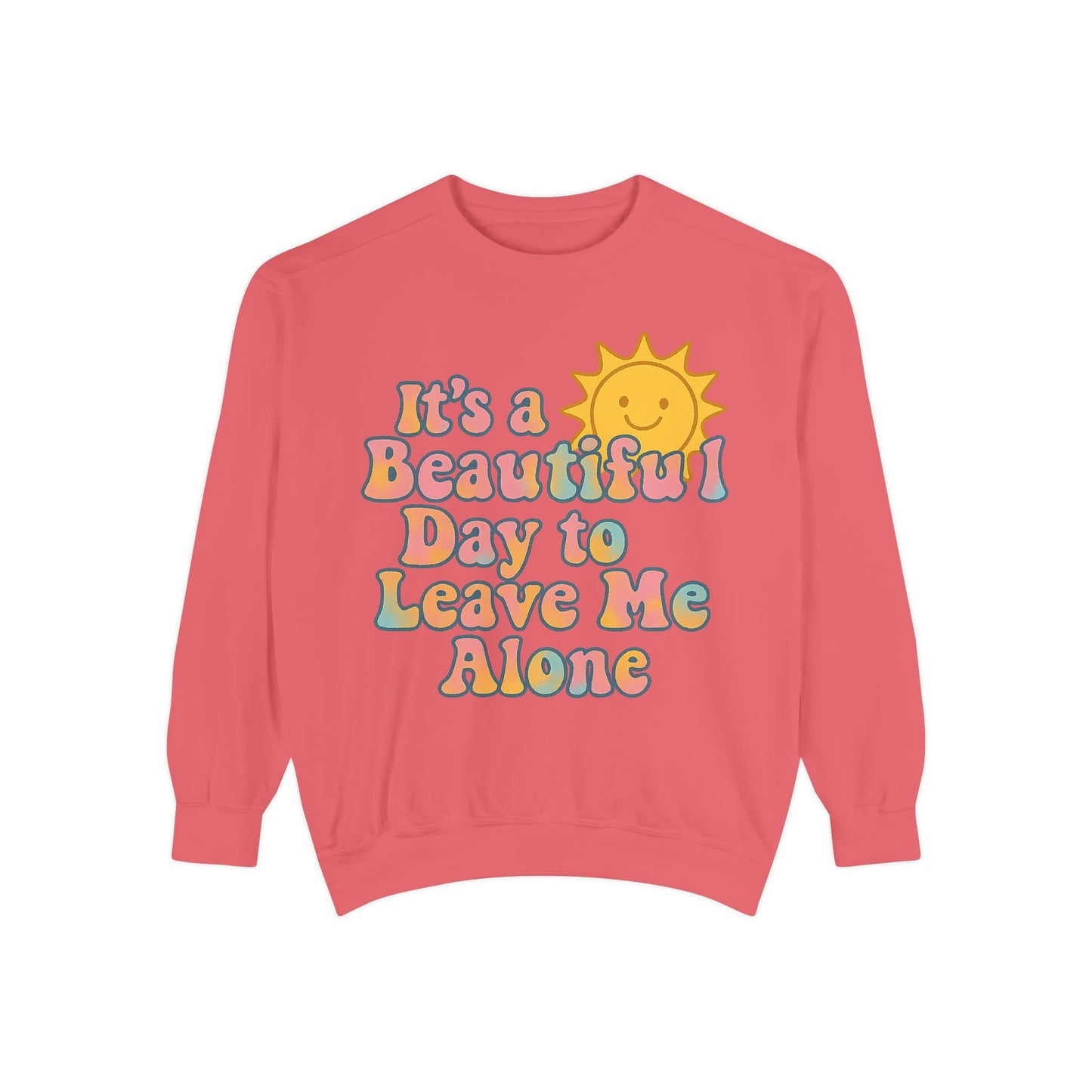 Unisex Garment-Dyed Sweatshirt | It's a Beautiful Day to Leave Me Alone - Cozy Gift, Relaxation Wear, Casual Outing, Sunshine Vibes