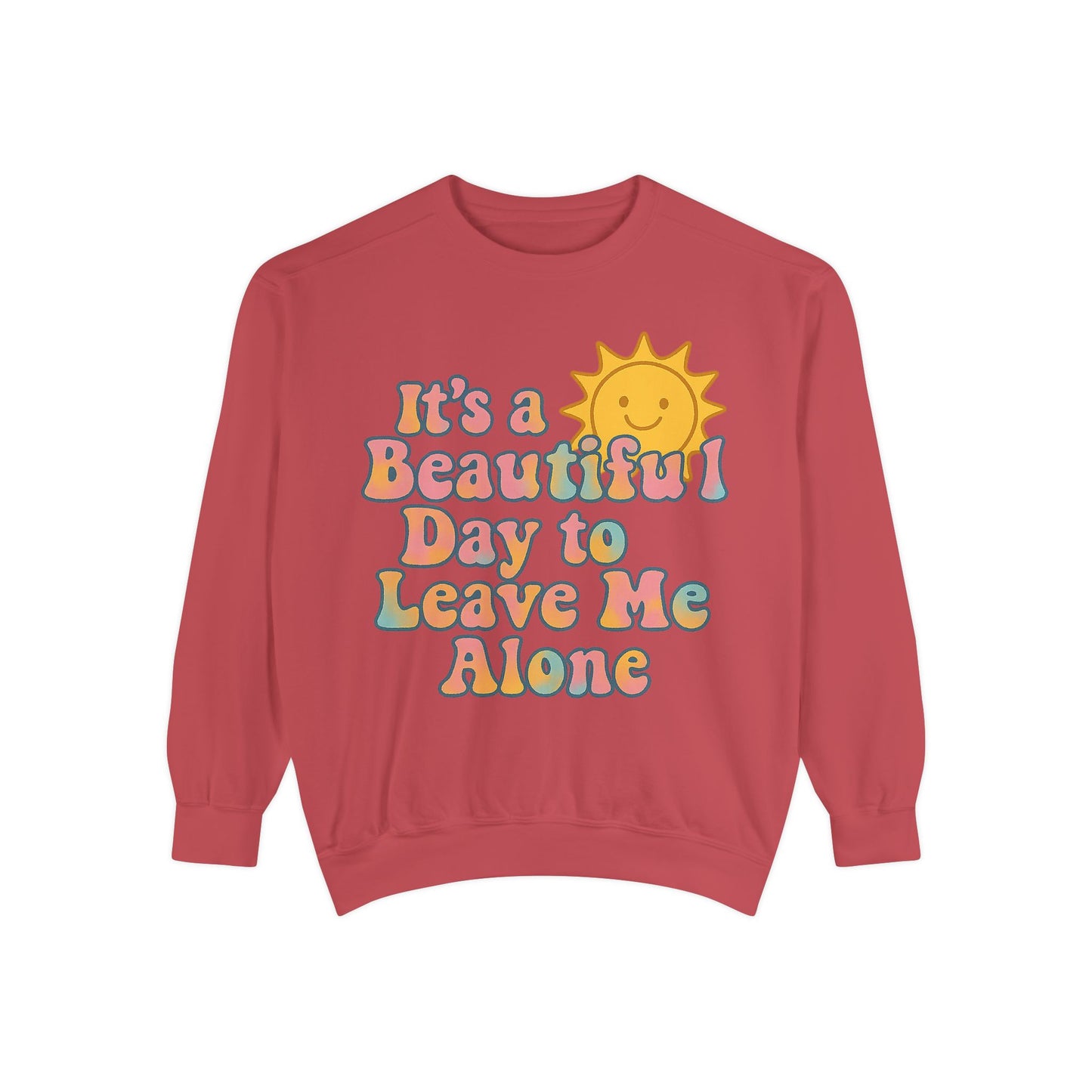 Unisex Garment-Dyed Sweatshirt | It's a Beautiful Day to Leave Me Alone - Cozy Gift, Relaxation Wear, Casual Outing, Sunshine Vibes