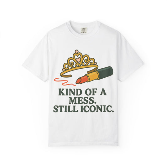 Unisex Garment-Dyed T-shirt | Kind of a Mess, Still Iconic - Perfect for Self-Love, Affirmation, Body Positivity