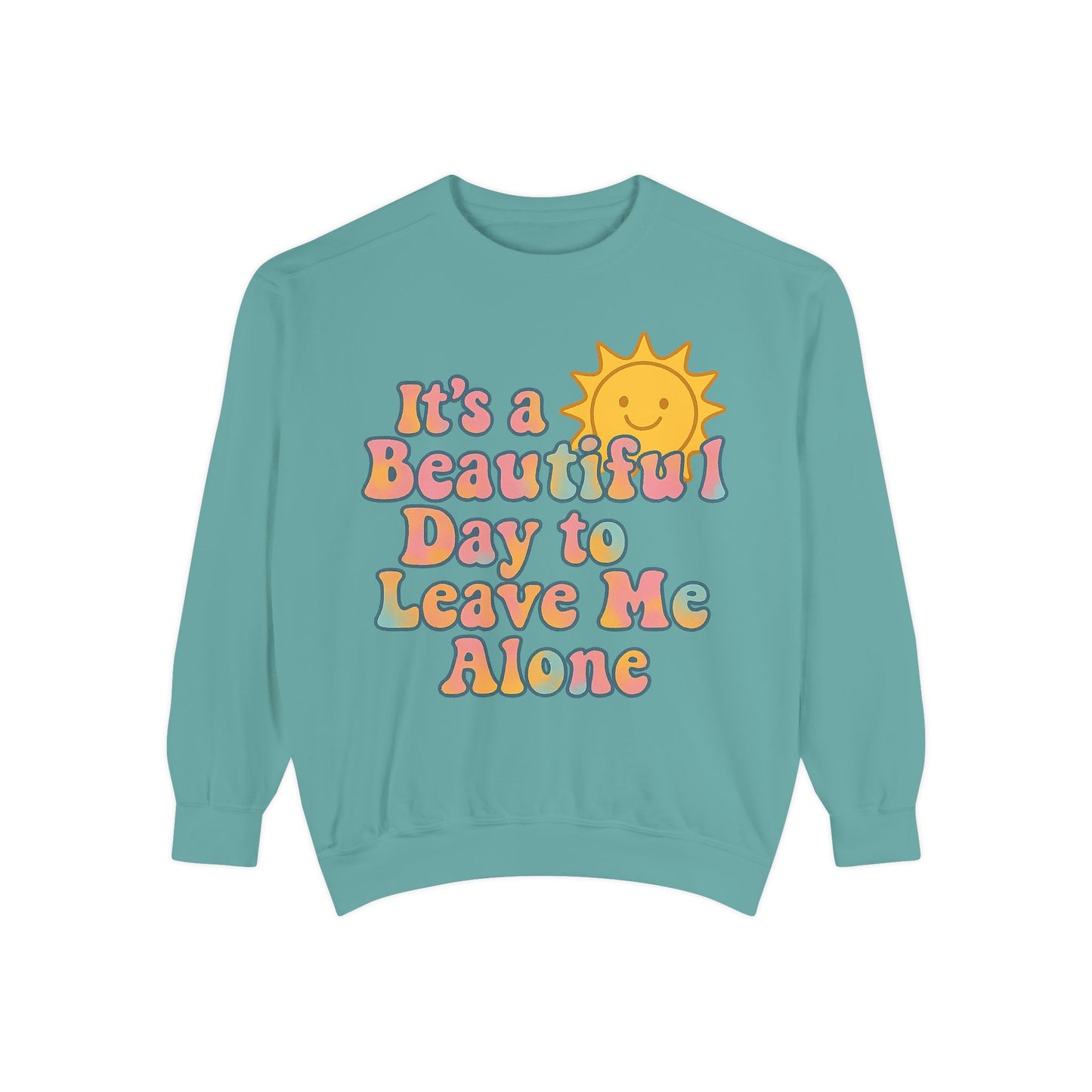Unisex Garment-Dyed Sweatshirt | It's a Beautiful Day to Leave Me Alone - Cozy Gift, Relaxation Wear, Casual Outing, Sunshine Vibes