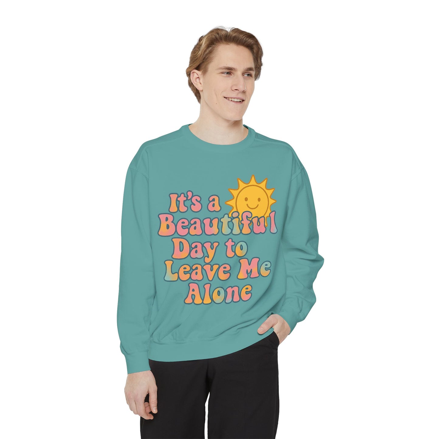 Unisex Garment-Dyed Sweatshirt | It's a Beautiful Day to Leave Me Alone - Cozy Gift, Relaxation Wear, Casual Outing, Sunshine Vibes