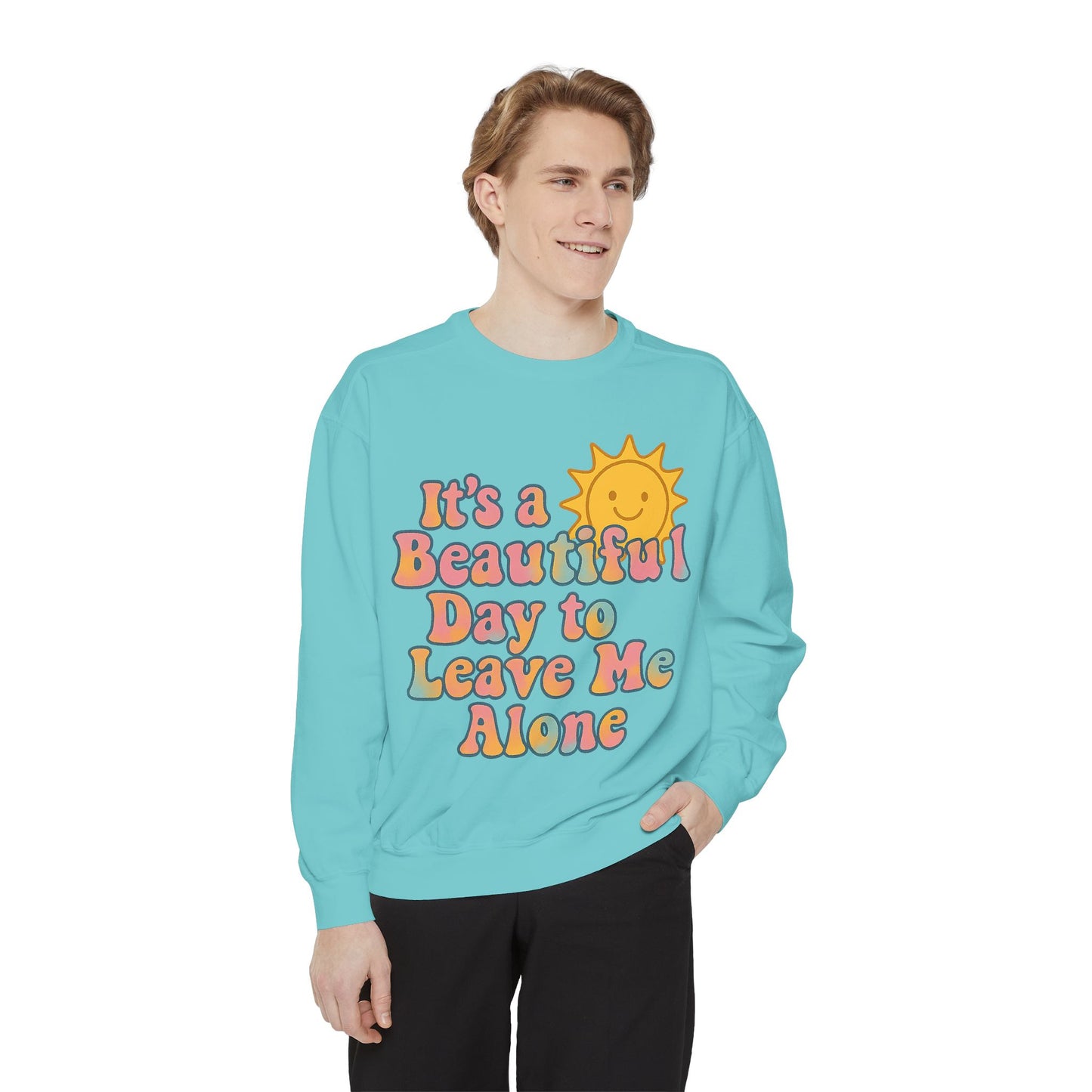 Unisex Garment-Dyed Sweatshirt | It's a Beautiful Day to Leave Me Alone - Cozy Gift, Relaxation Wear, Casual Outing, Sunshine Vibes
