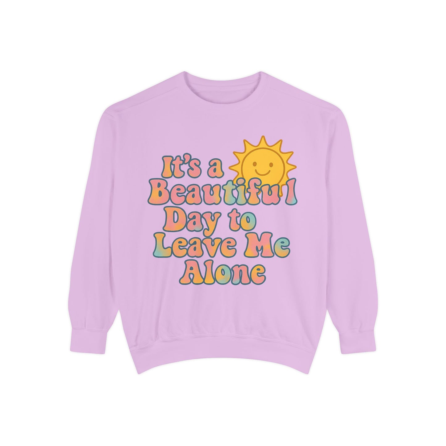 Unisex Garment-Dyed Sweatshirt | It's a Beautiful Day to Leave Me Alone - Cozy Gift, Relaxation Wear, Casual Outing, Sunshine Vibes